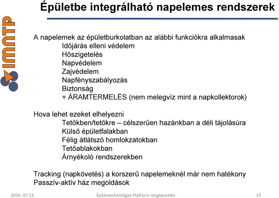 elhelyezni Tetőkben/tetőkre célszerűen hazánkban a déli tájolásúra Külső épületfalakban Félig átlátszó homlokzatokban Tetőablakokban Árnyékoló