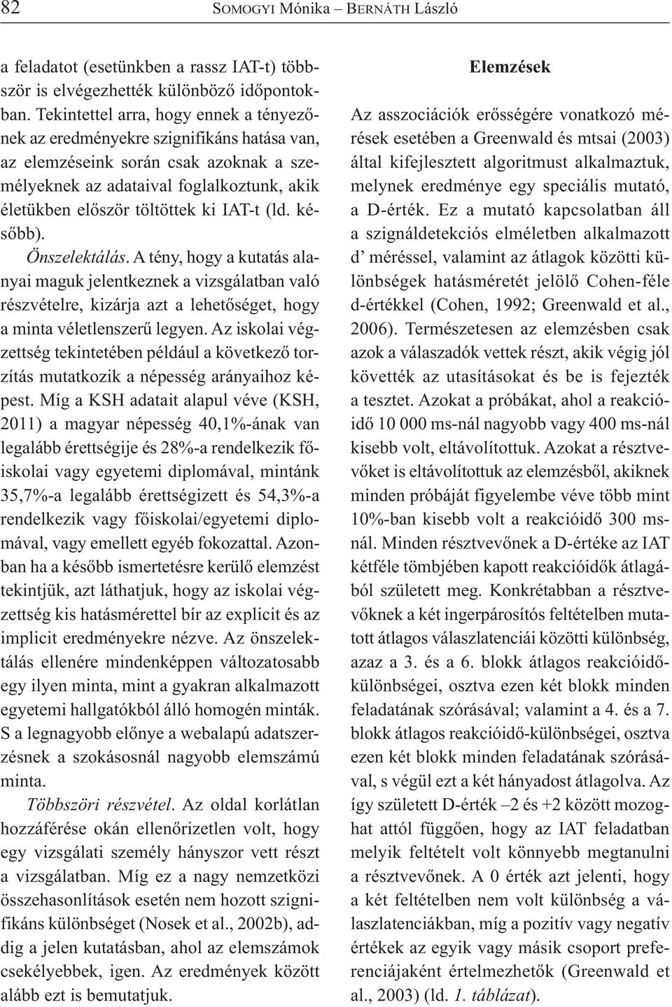IAT-t (ld. később). Önszelektálás. A tény, hogy a kutatás alanyai maguk jelentkeznek a vizsgálatban való részvételre, kizárja azt a lehetőséget, hogy a minta véletlenszerű legyen.