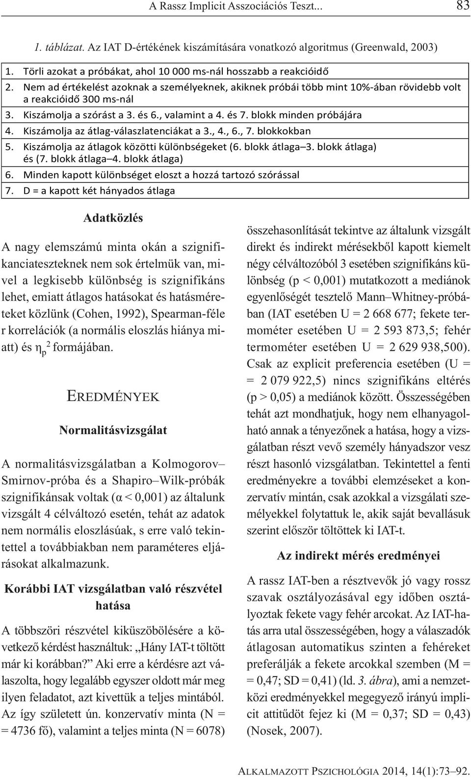 Kiszámolja az átlag-válaszlatenciákat a 3., 4., 6., 7. blokkokban 5. Kiszámolja az átlagok közötti különbségeket (6. blokk átlaga 3. blokk átlaga) és (7. blokk átlaga 4. blokk átlaga) 6.