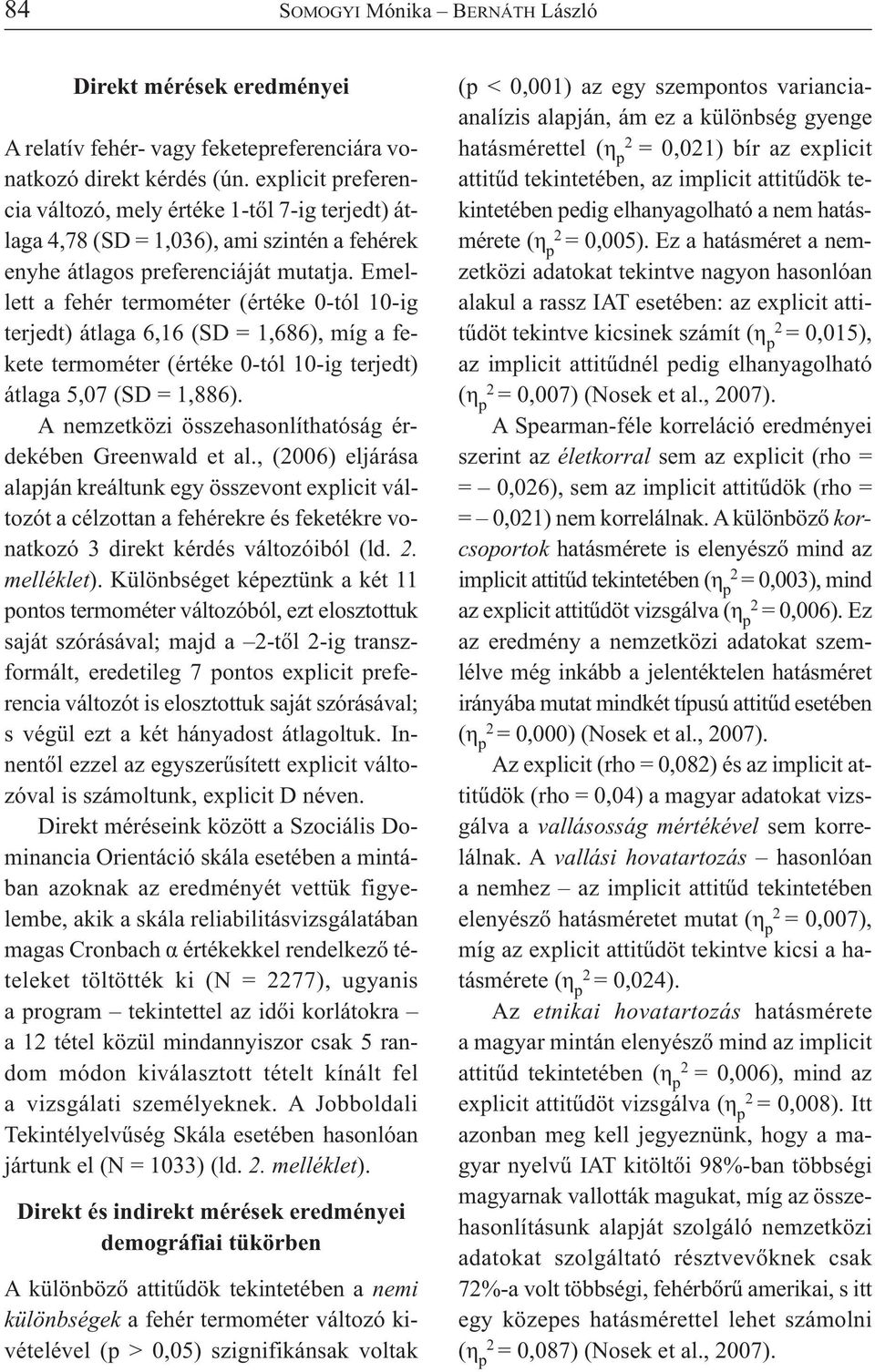 Emellett a fehér termométer (értéke 0-tól 10-ig terjedt) átlaga 6,16 (SD = 1,686), míg a fekete termométer (értéke 0-tól 10-ig terjedt) átlaga 5,07 (SD = 1,886).