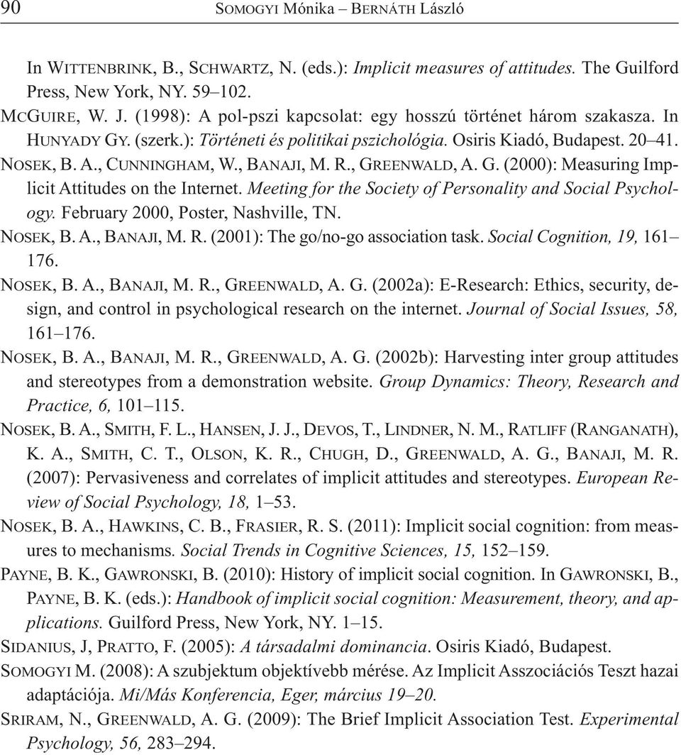 , GREENWALD, A. G. (000): Measuring Implicit Attitudes on the Internet. Meeting for the Society of Personality and Social Psychology. February 000, Poster, Nashville, TN. NOSEK, B. A., BANAJI, M. R.