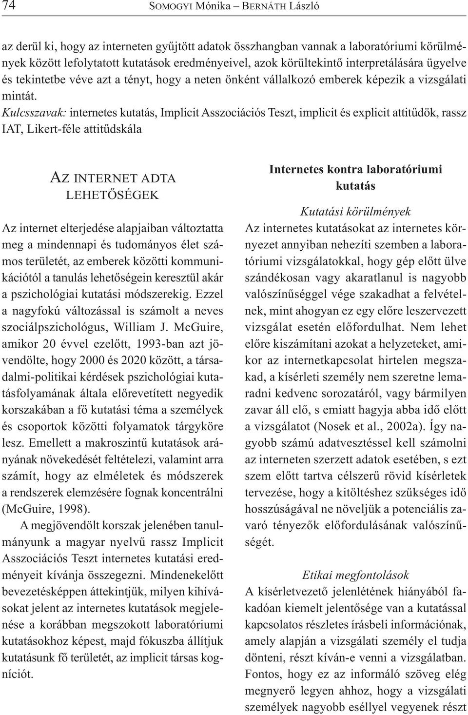Kulcsszavak: internetes kutatás, Implicit Asszociációs Teszt, implicit és explicit attitűdök, rassz IAT, Likert-féle attitűdskála AZ INTERNET ADTA LEHETŐSÉGEK Az internet elterjedése alapjaiban