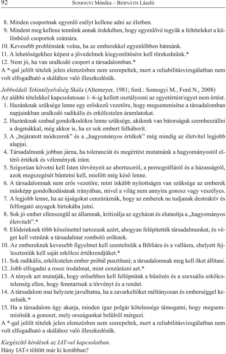 A lehetőségekhez képest a jövedelmek kiegyenlítésére kell törekednünk.* 1. Nem jó, ha van uralkodó csoport a társadalomban.