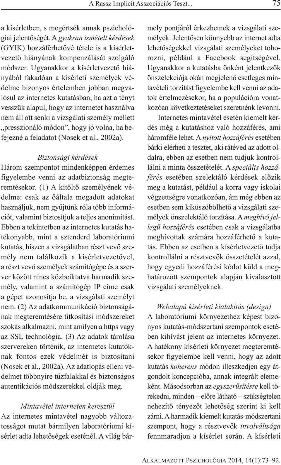 Ugyanakkor a kísérletvezető hiányából fakadóan a kísérleti személyek védelme bizonyos értelemben jobban megvalósul az internetes kutatásban, ha azt a tényt vesszük alapul, hogy az internetet