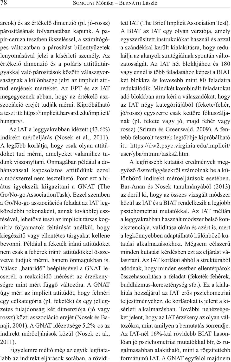 Az értékelő dimenzió és a poláris attitűdtárgyakkal való párosítások közötti válaszgyorsaságnak a különbsége jelzi az implicit attitűd erejének mértékét.
