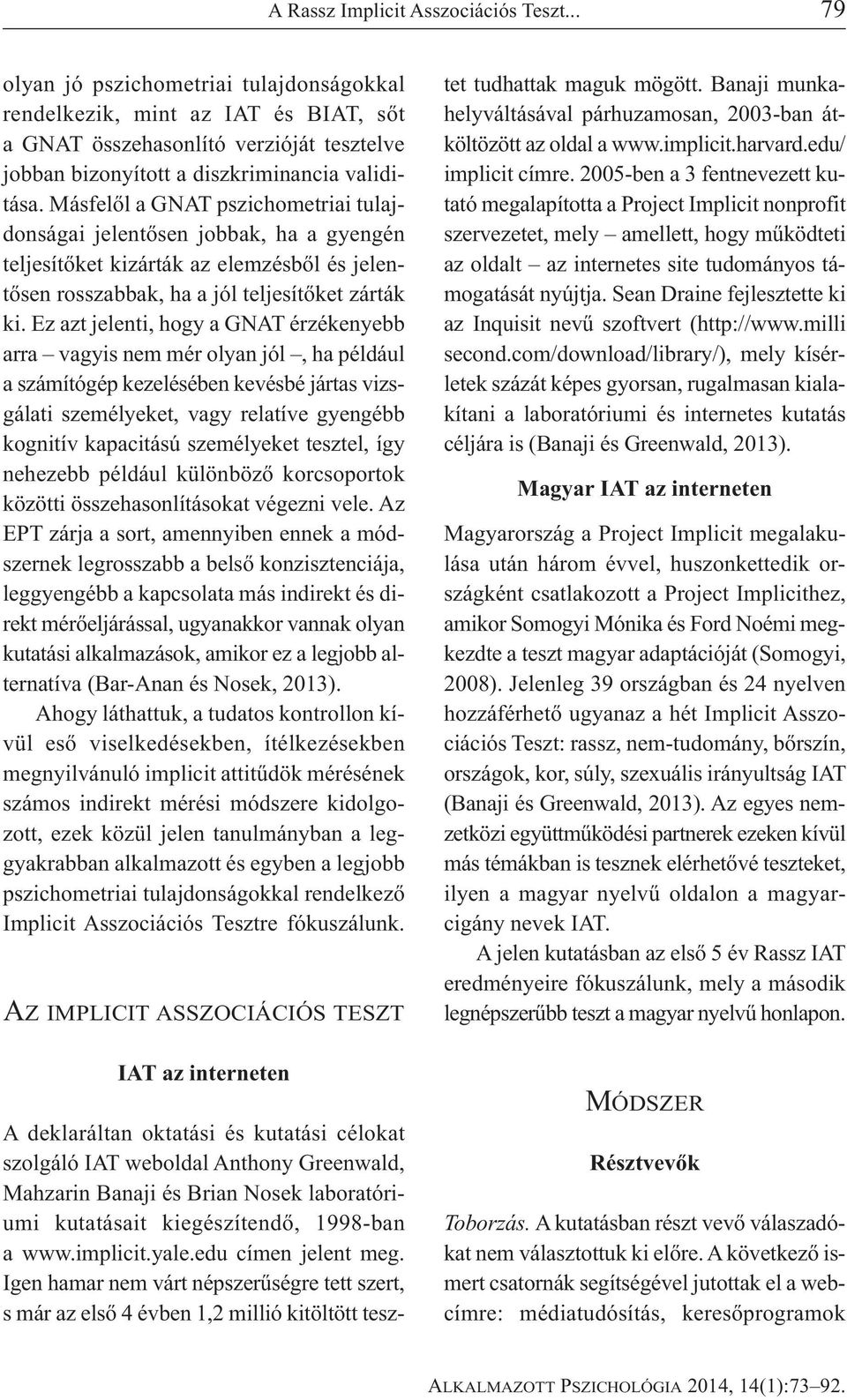 Másfelől a GNAT pszichometriai tulajdonságai jelentősen jobbak, ha a gyengén teljesítőket kizárták az elemzésből és jelentősen rosszabbak, ha a jól teljesítőket zárták ki.