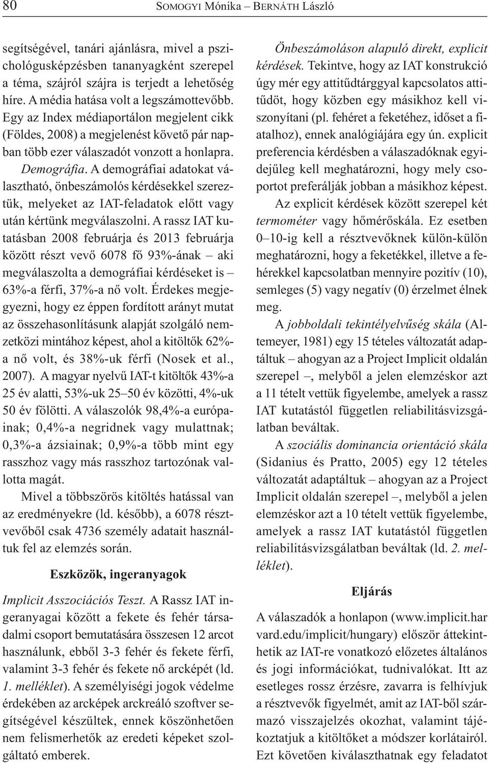 A demográfiai adatokat választható, önbeszámolós kérdésekkel szereztük, melyeket az IAT-feladatok előtt vagy után kértünk megválaszolni.