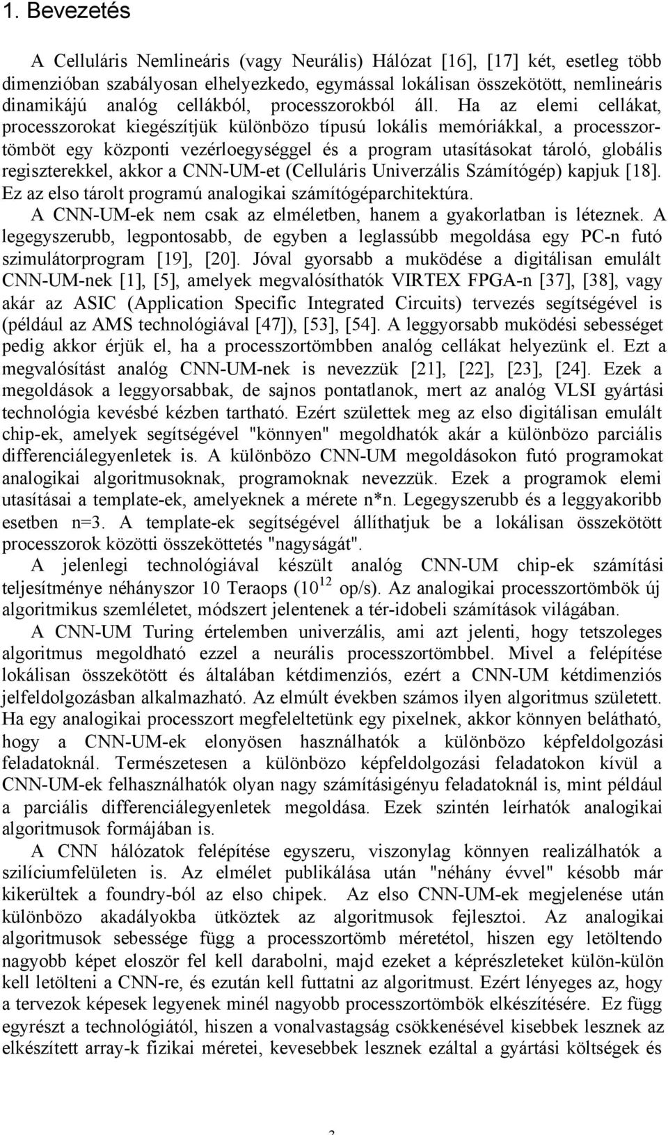Ha az elemi cellákat, processzorokat kiegészítjük különbözo típusú lokális memóriákkal, a processzortömböt egy központi vezérloegységgel és a program utasításokat tároló, globális regiszterekkel,