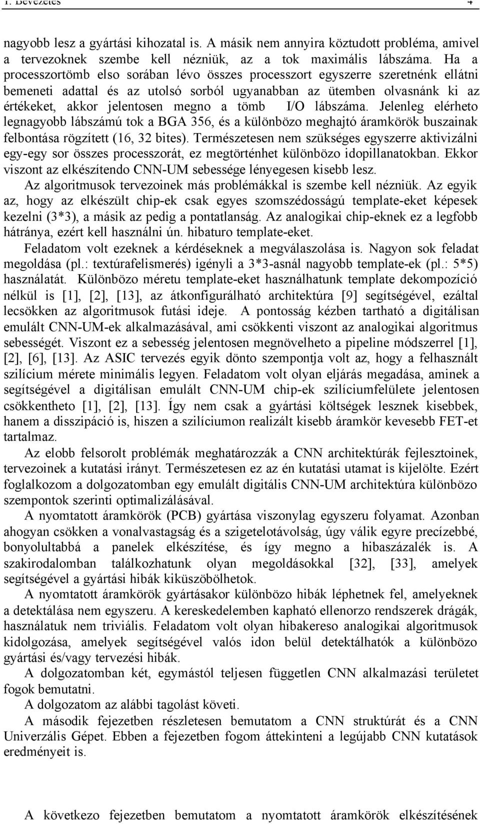 tömb I/O lábszáma. Jelenleg elérheto legnagyobb lábszámú tok a BGA 356, és a különbözo meghajtó áramkörök buszainak felbontása rögzített (16, 32 bites).