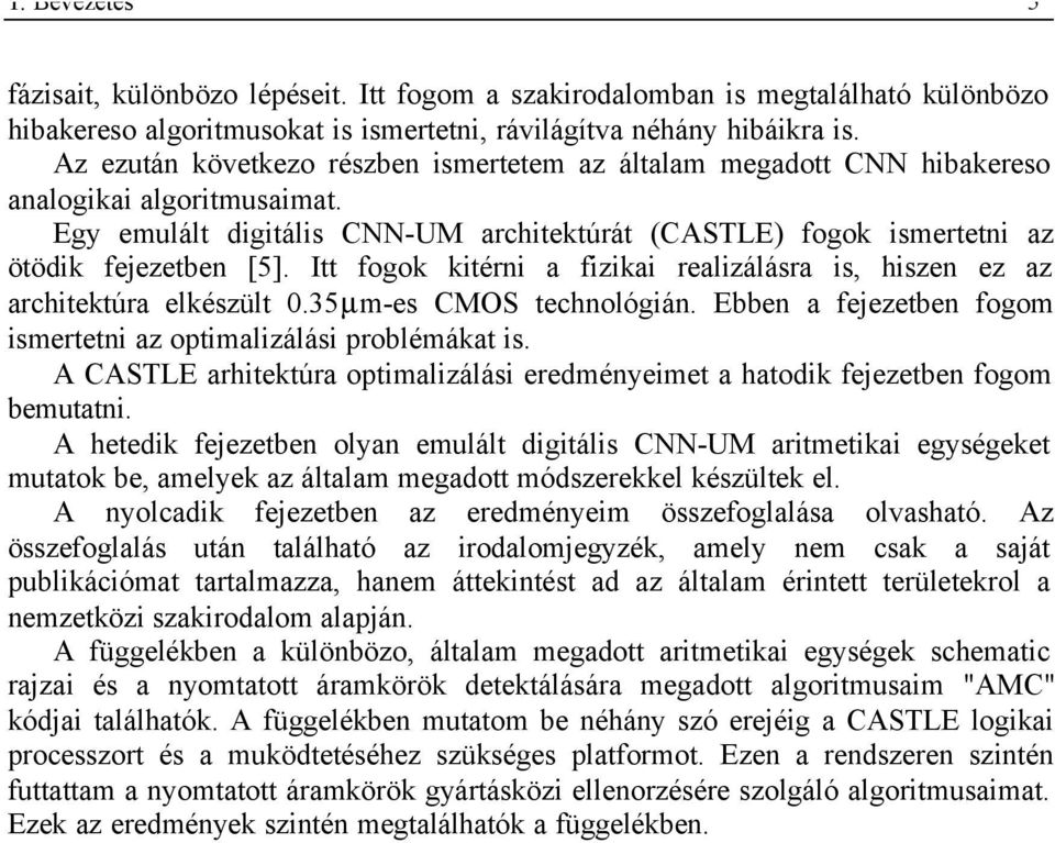 Itt fogok kitérni a fizikai realizálásra is, hiszen ez az architektúra elkészült 0.35µm-es CMOS technológián. Ebben a fejezetben fogom ismertetni az optimalizálási problémákat is.