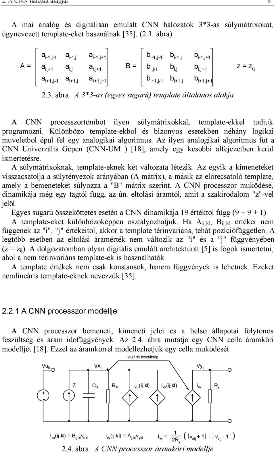3. ábra A 3*3-as (egyes sugarú) template általános alakja A CNN processzortömböt ilyen súlymátrixokkal, template-ekkel tudjuk programozni.