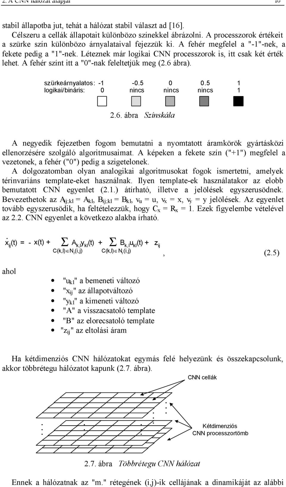 A fehér színt itt a "0"-nak feleltetjük meg (2.6 ábra). szürkeárnyalatos: logikai/bináris: -1-0.5 0 0.5 1 0 nincs nincs nincs 1 2.6. ábra Színskála A negyedik fejezetben fogom bemutatni a nyomtatott áramkörök gyártásközi ellenorzésére szolgáló algoritmusaimat.