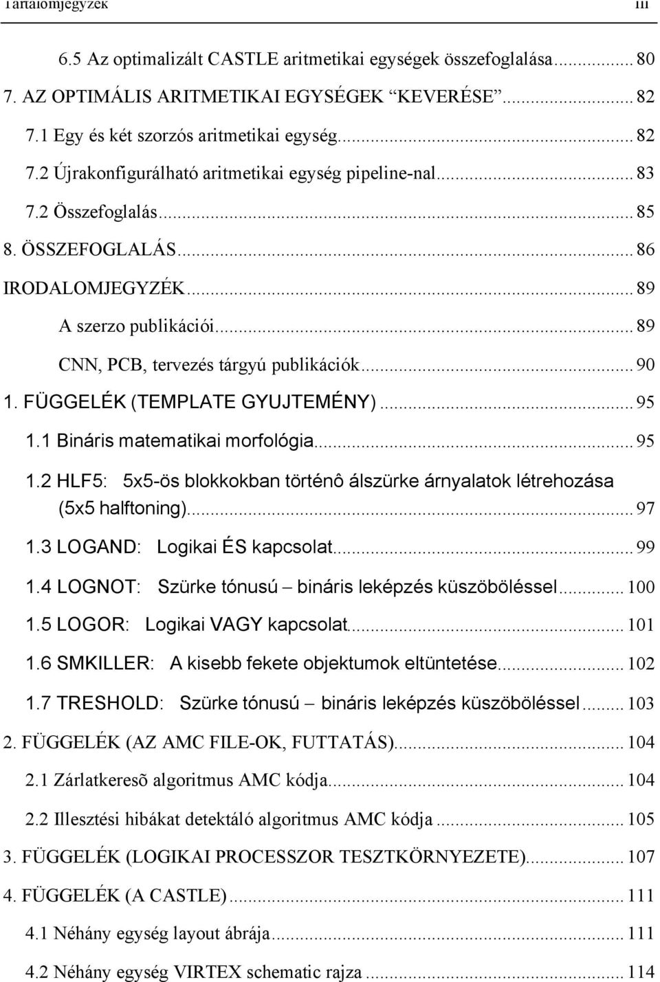 1 Bináris matematikai morfológia...95 1.2 HLF5: 5x5-ös blokkokban történô álszürke árnyalatok létrehozása (5x5 halftoning)...97 1.3 LOGAND: Logikai ÉS kapcsolat...99 1.
