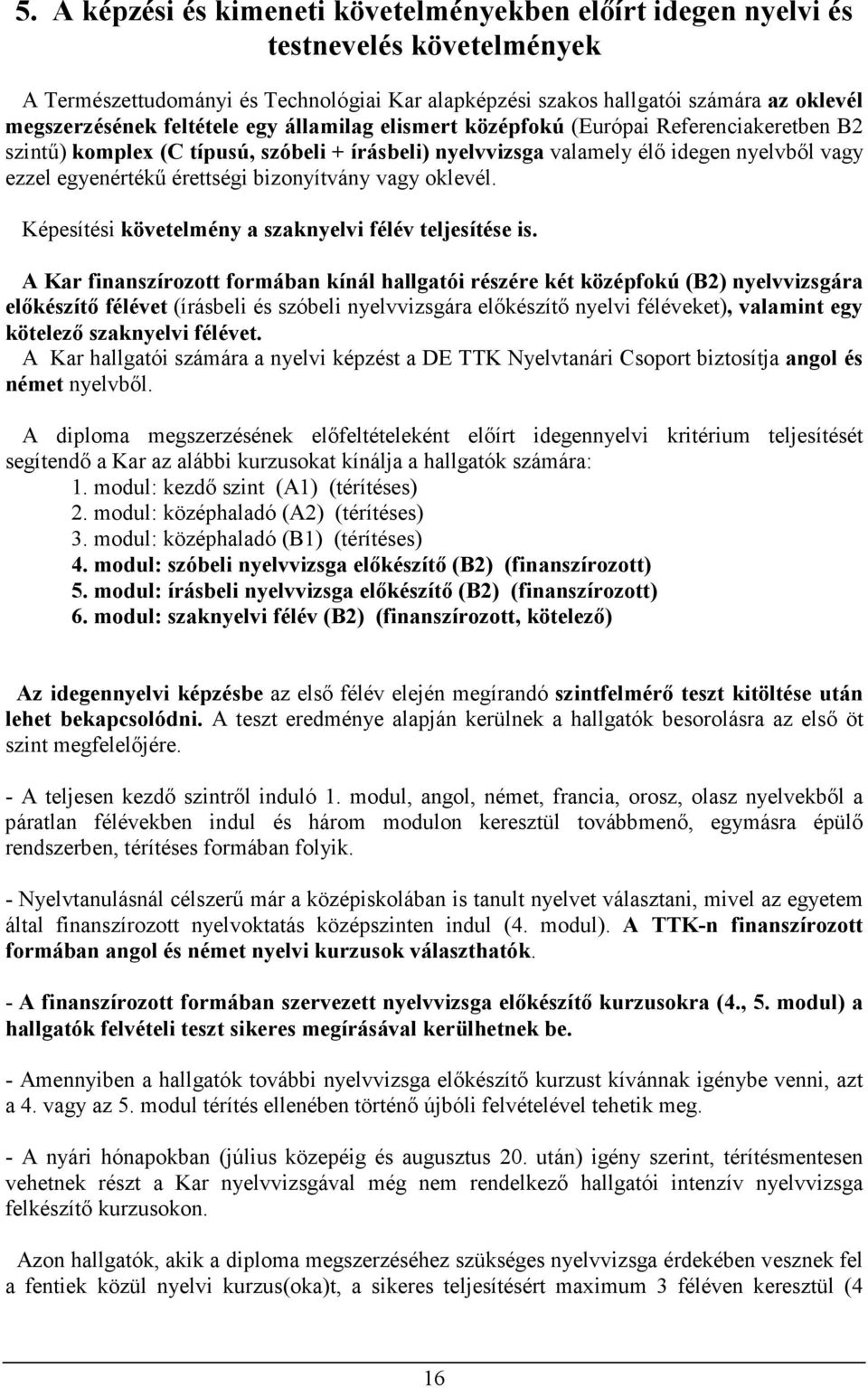 bizonyítvány vagy oklevél. Képesítési követelmény a szaknyelvi félév teljesítése is.