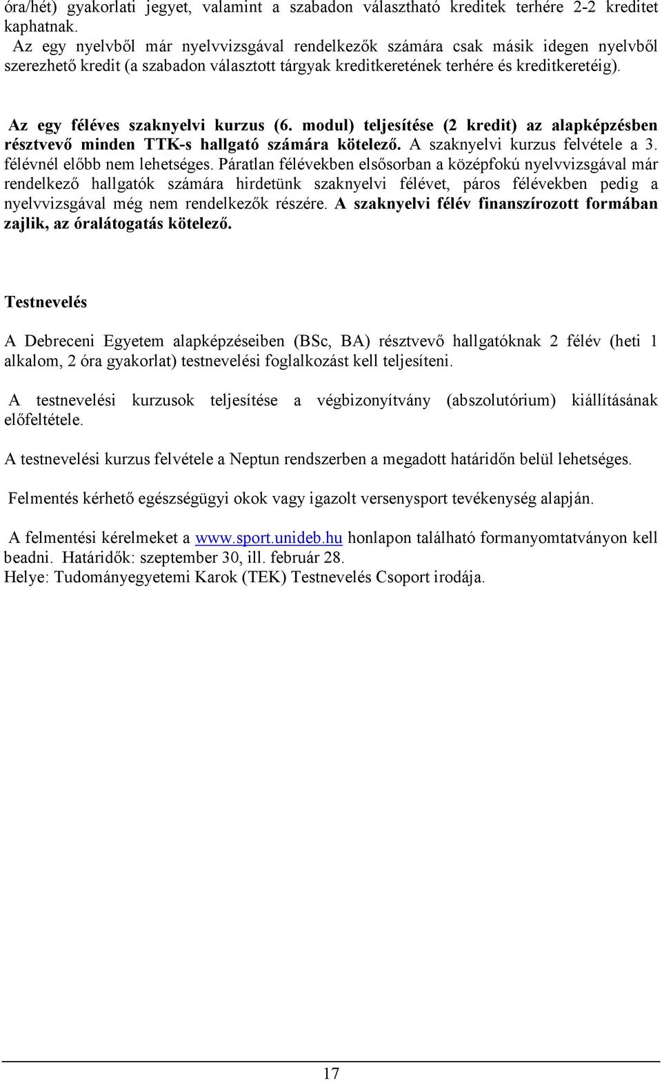 Az egy féléves szaknyelvi kurzus (6. modul) teljesítése (2 kredit) az alapképzésben résztvevı minden TTK-s hallgató számára kötelezı. A szaknyelvi kurzus felvétele a 3. félévnél elıbb nem lehetséges.