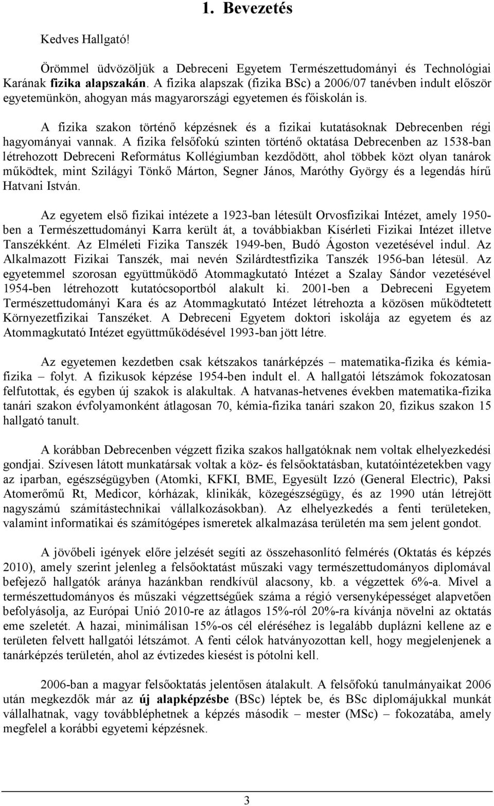 A fizika szakon történı képzésnek és a fizikai kutatásoknak Debrecenben régi hagyományai vannak.