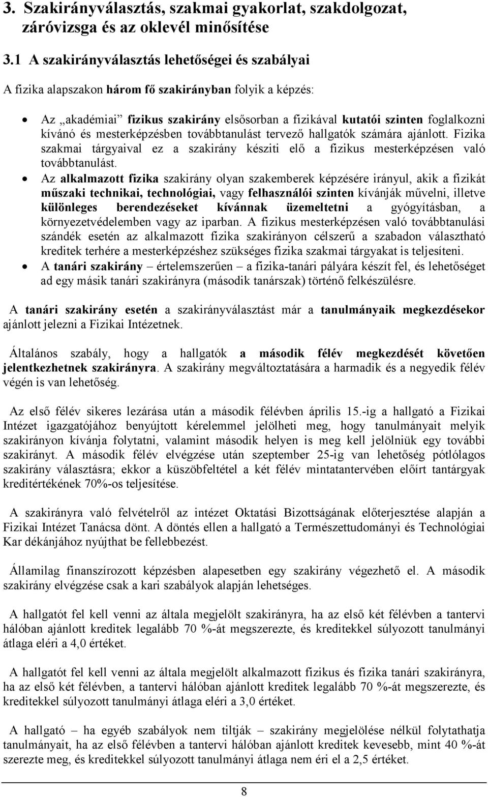 mesterképzésben továbbtanulást tervezı hallgatók számára ajánlott. Fizika szakmai tárgyaival ez a szakirány késziti elı a fizikus mesterképzésen való továbbtanulást.