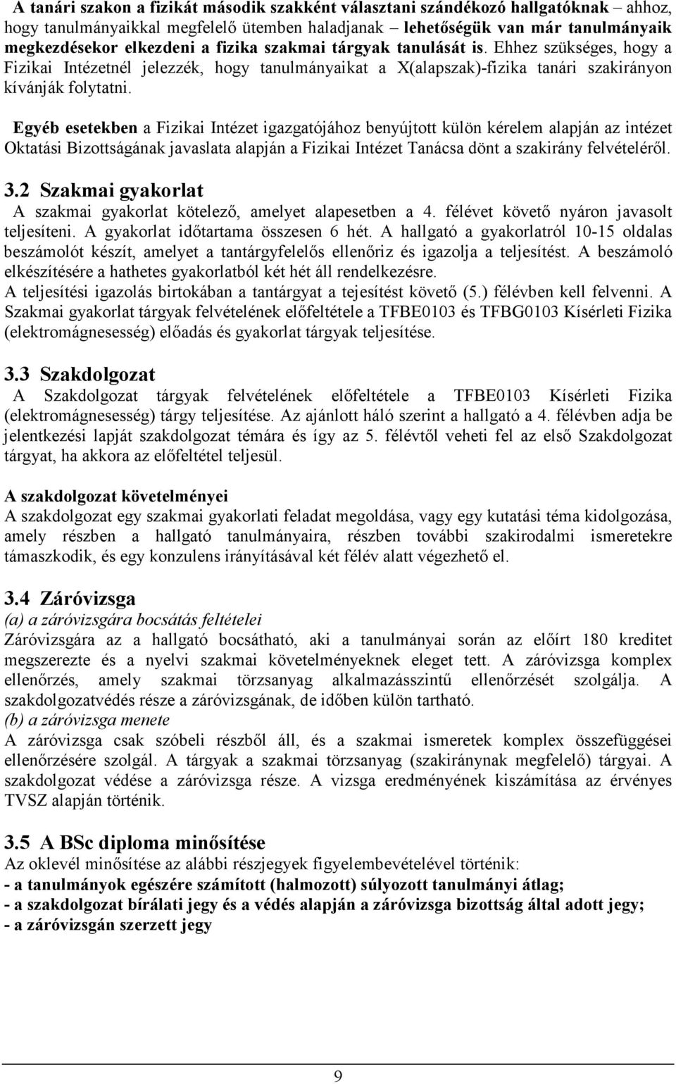 Egyéb esetekben a Fizikai Intézet igazgatójához benyújtott külön kérelem alapján az intézet Oktatási Bizottságának javaslata alapján a Fizikai Intézet Tanácsa dönt a szakirány felvételérıl. 3.