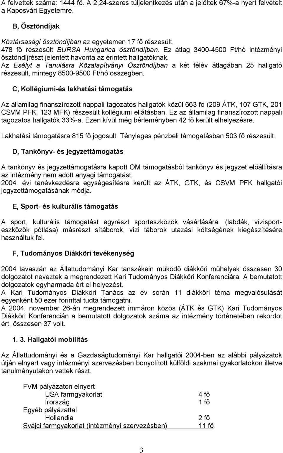 Az Esélyt a Tanulásra Közalapítványi Ösztöndíjban a két félév átlagában 25 hallgató részesült, mintegy 8500-9500 Ft/hó összegben.