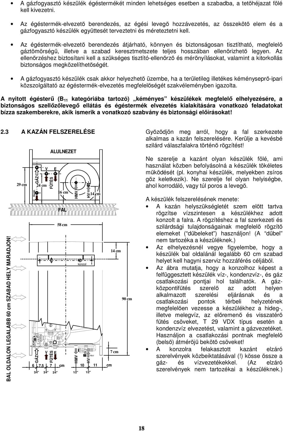 Az égéstermék-elvezető berendezés átjárható, könnyen és biztonságosan tisztítható, megfelelő gáztömörségű, illetve a szabad keresztmetszete teljes hosszában ellenőrizhető legyen.