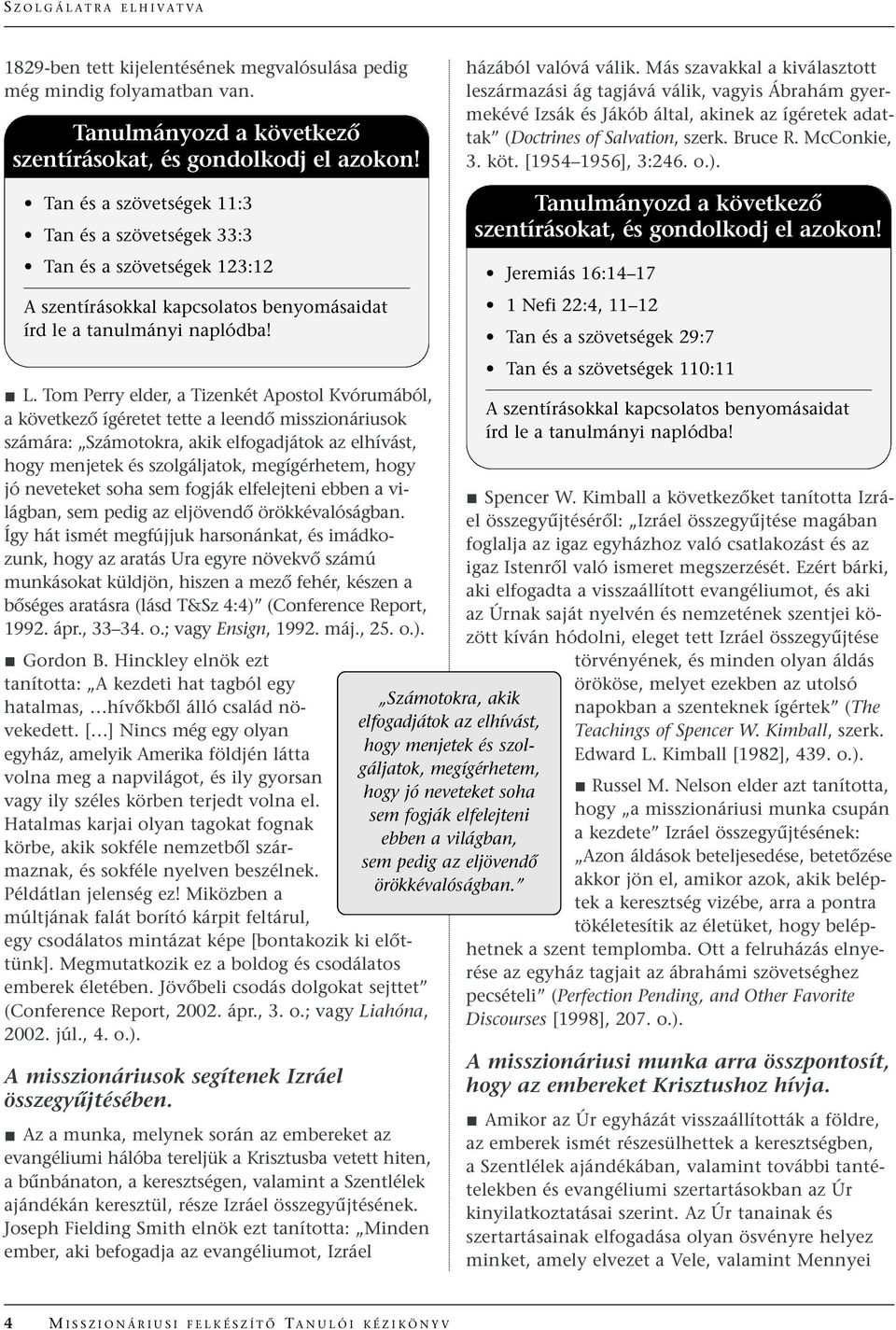 [1954 1956], 3:246. o.). Tan és a szövetségek 11:3 Tan és a szövetségek 33:3 Tan és a szövetségek 123:12 A szentírásokkal kapcsolatos benyomásaidat írd le a tanulmányi naplódba! L.