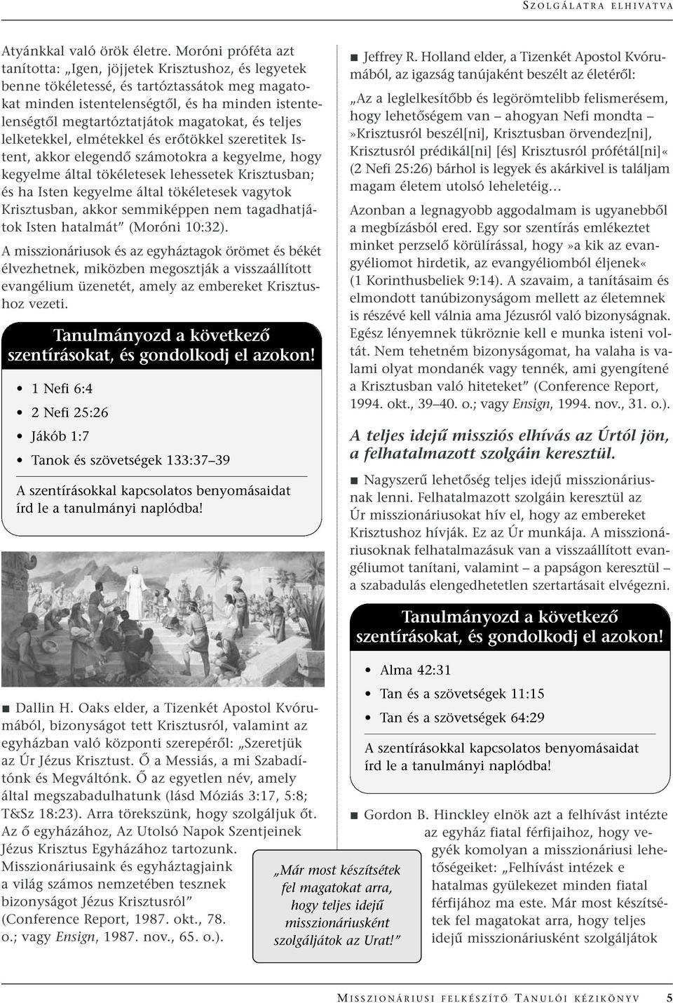 magatokat, és teljes lelketekkel, elmétekkel és erœtökkel szeretitek Istent, akkor elegendœ számotokra a kegyelme, hogy kegyelme által tökéletesek lehessetek Krisztusban; és ha Isten kegyelme által