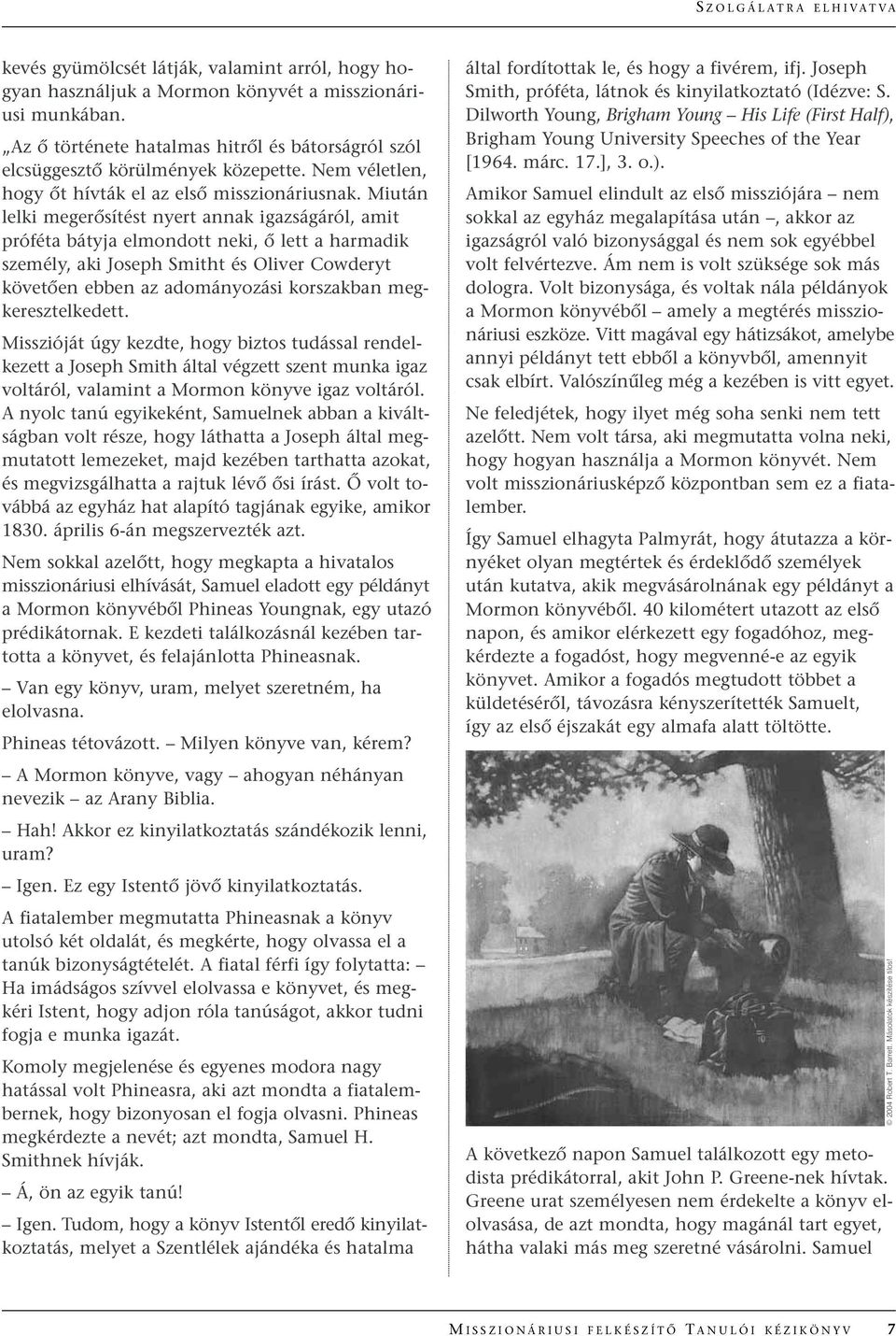 Miután lelki megerœsítést nyert annak igazságáról, amit próféta bátyja elmondott neki, Œ lett a harmadik személy, aki Joseph Smitht és Oliver Cowderyt követœen ebben az adományozási korszakban