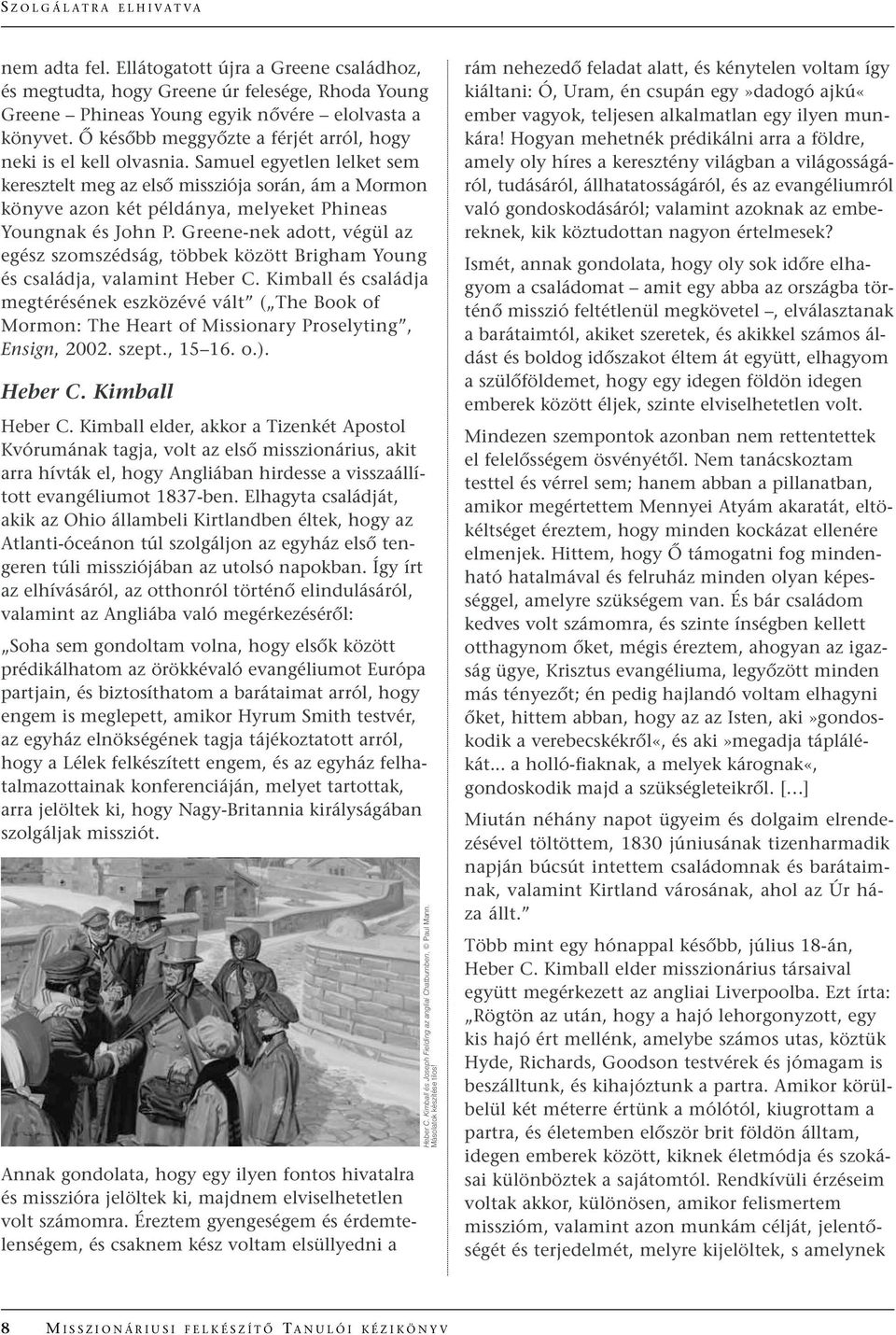 Samuel egyetlen lelket sem keresztelt meg az elsœ missziója során, ám a Mormon könyve azon két példánya, melyeket Phineas Youngnak és John P.