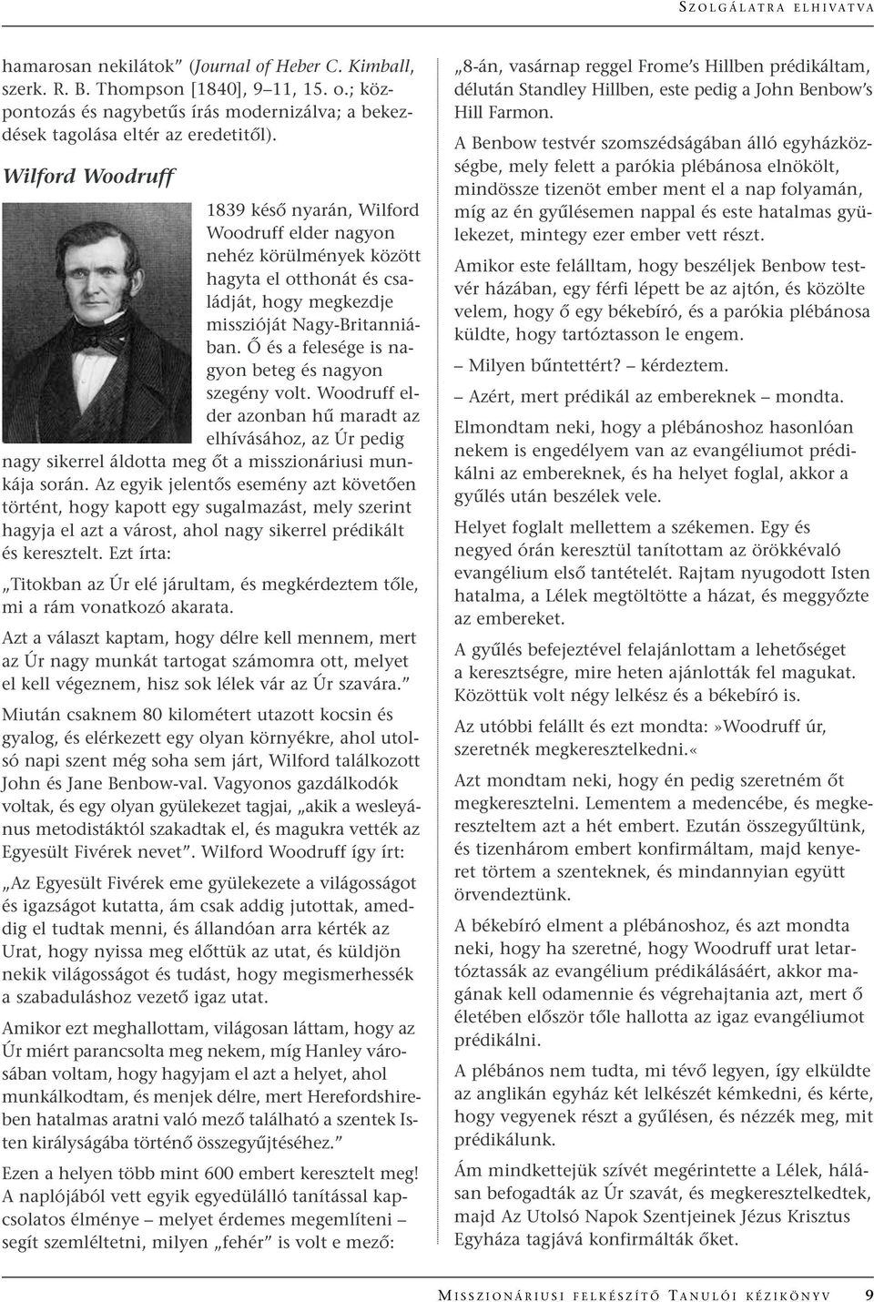 Ã és a felesége is nagyon beteg és nagyon szegény volt. Woodruff elder azonban hı maradt az elhívásához, az Úr pedig nagy sikerrel áldotta meg Œt a misszionáriusi munkája során.