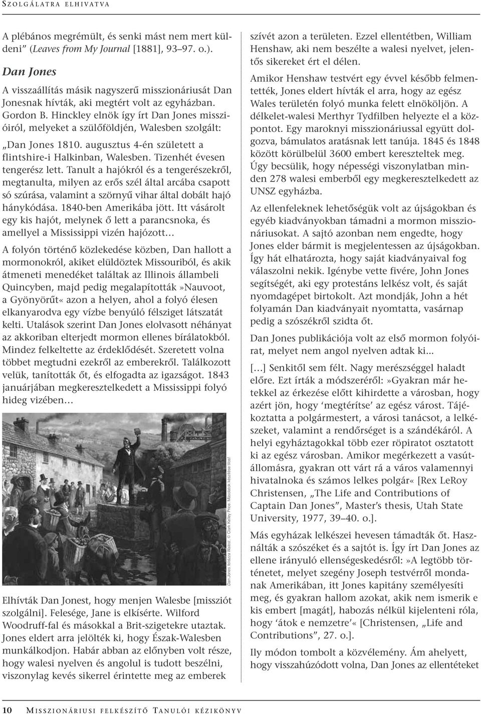 Hinckley elnök így írt Dan Jones misszióiról, melyeket a szülœföldjén, Walesben szolgált: Dan Jones 1810. augusztus 4-én született a flintshire-i Halkinban, Walesben. Tizenhét évesen tengerész lett.