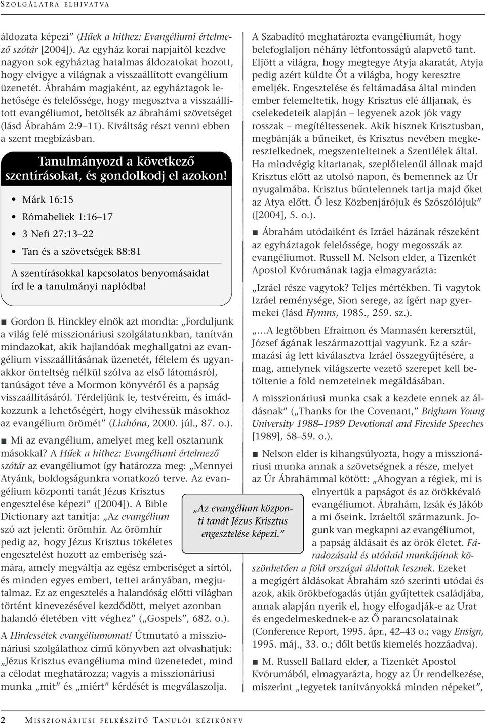 Ábrahám magjaként, az egyháztagok lehetœsége és felelœssége, hogy megosztva a visszaállított evangéliumot, betöltsék az ábrahámi szövetséget (lásd Ábrahám 2:9 11).