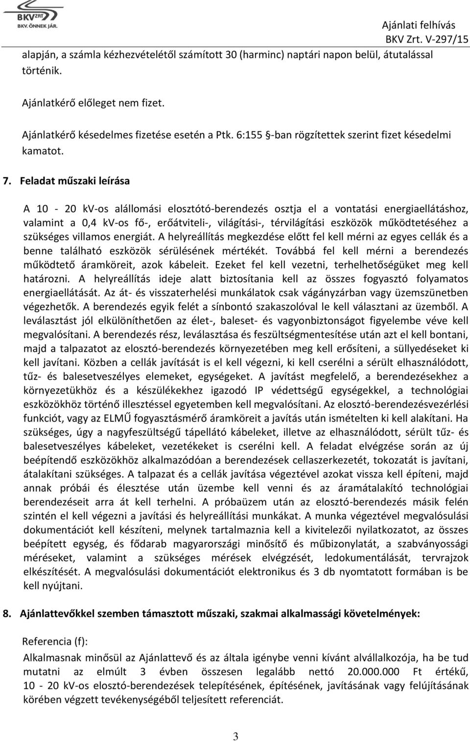 Feladat műszaki leírása A 10-20 kv-os alállomási elosztótó-berendezés osztja el a vontatási energiaellátáshoz, valamint a 0,4 kv-os fő-, erőátviteli-, világítási-, térvilágítási eszközök