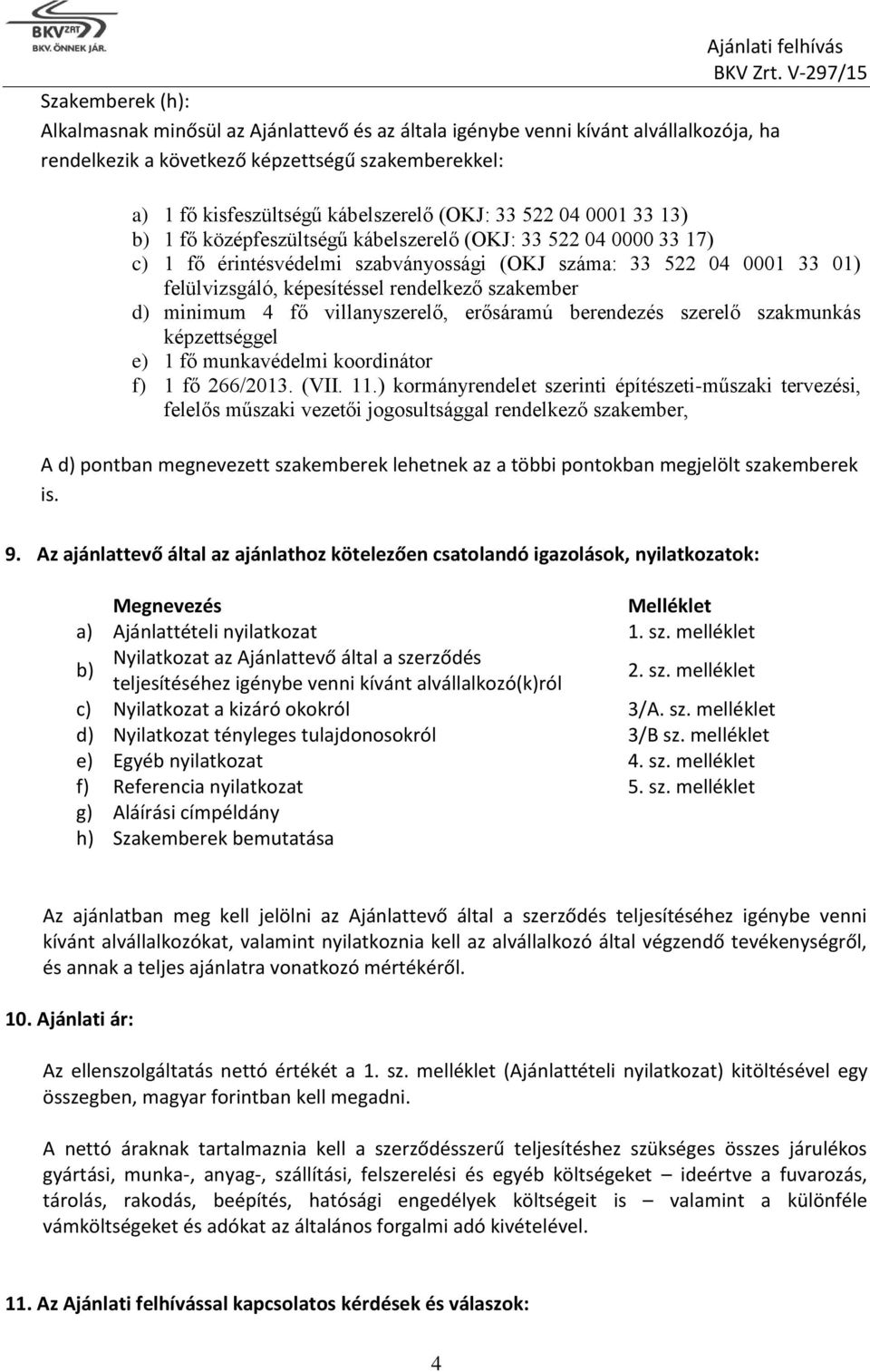 szakember d) minimum 4 fő villanyszerelő, erősáramú berendezés szerelő szakmunkás képzettséggel e) 1 fő munkavédelmi koordinátor f) 1 fő 266/2013. (VII. 11.