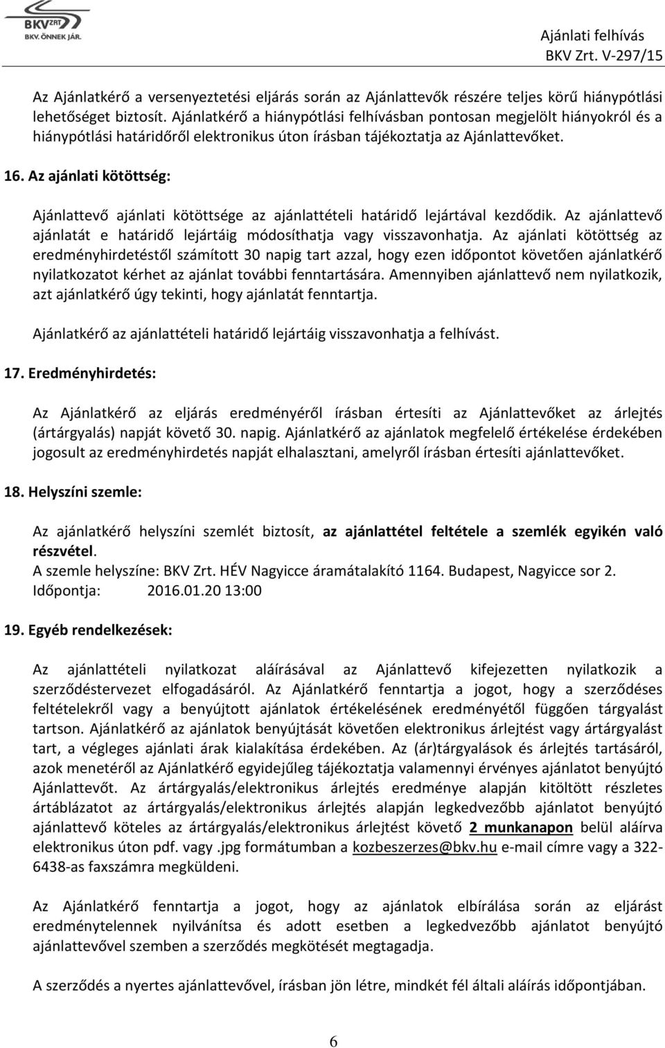 Az ajánlati kötöttség: Ajánlattevő ajánlati kötöttsége az ajánlattételi határidő lejártával kezdődik. Az ajánlattevő ajánlatát e határidő lejártáig módosíthatja vagy visszavonhatja.