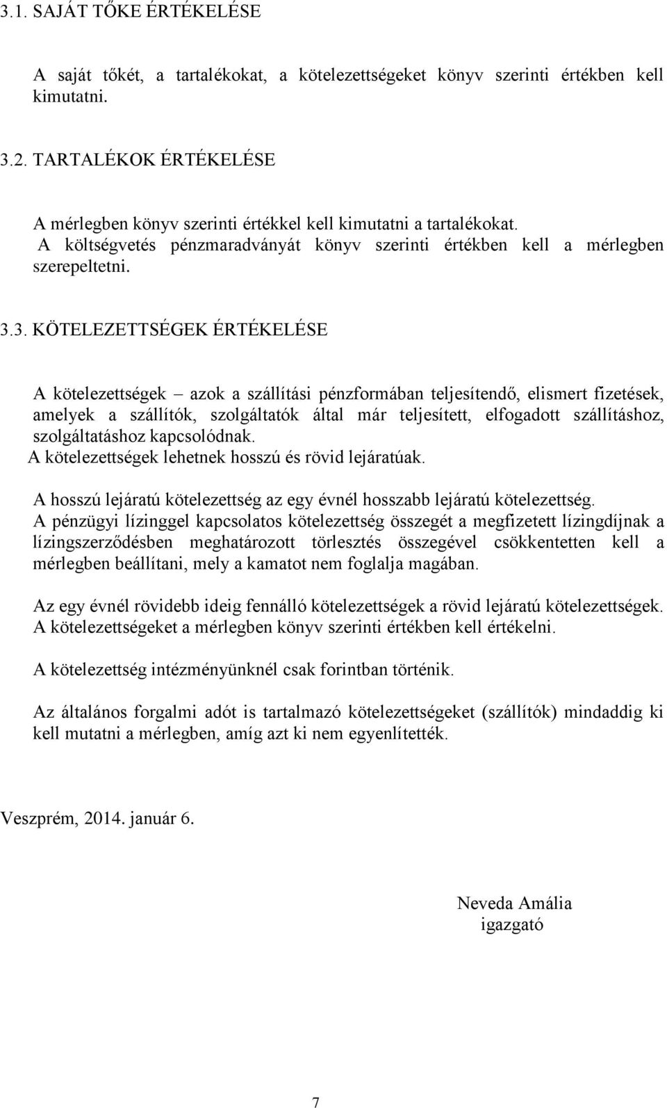 3. KÖTELEZETTSÉGEK ÉRTÉKELÉSE A kötelezettségek azok a szállítási pénzformában teljesítendő, elismert fizetések, amelyek a szállítók, szolgáltatók által már teljesített, elfogadott szállításhoz,