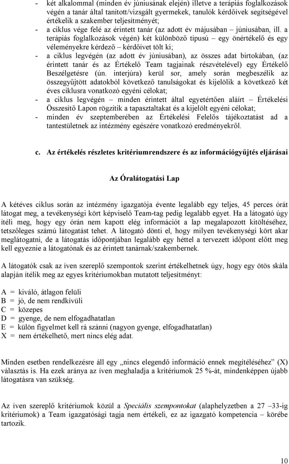 a terápiás foglalkozások végén) két különböző típusú egy önértékelő és egy véleményekre kérdező kérdőívet tölt ki; - a ciklus legvégén (az adott év júniusában), az összes adat birtokában, (az