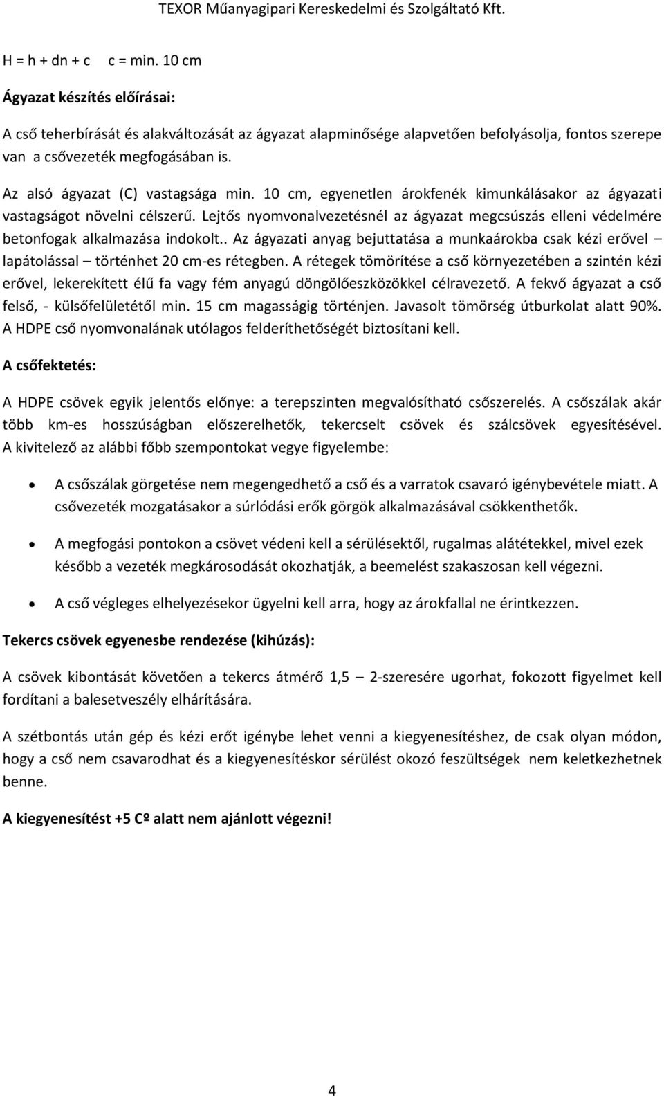 Lejtős nyomvonalvezetésnél az ágyazat megcsúszás elleni védelmére betonfogak alkalmazása indokolt.