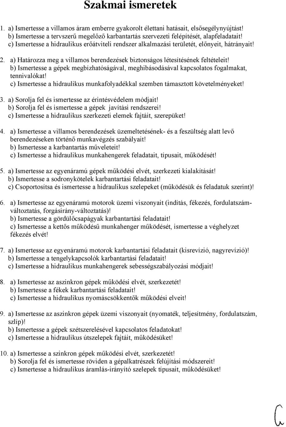 b) Ismertesse a gépek megbízhatóságával, meghibásodásával kapcsolatos fogalmakat, tennivalókat! c) Ismertesse a hidraulikus munkafolyadékkal szemben támasztott követelményeket! 3.