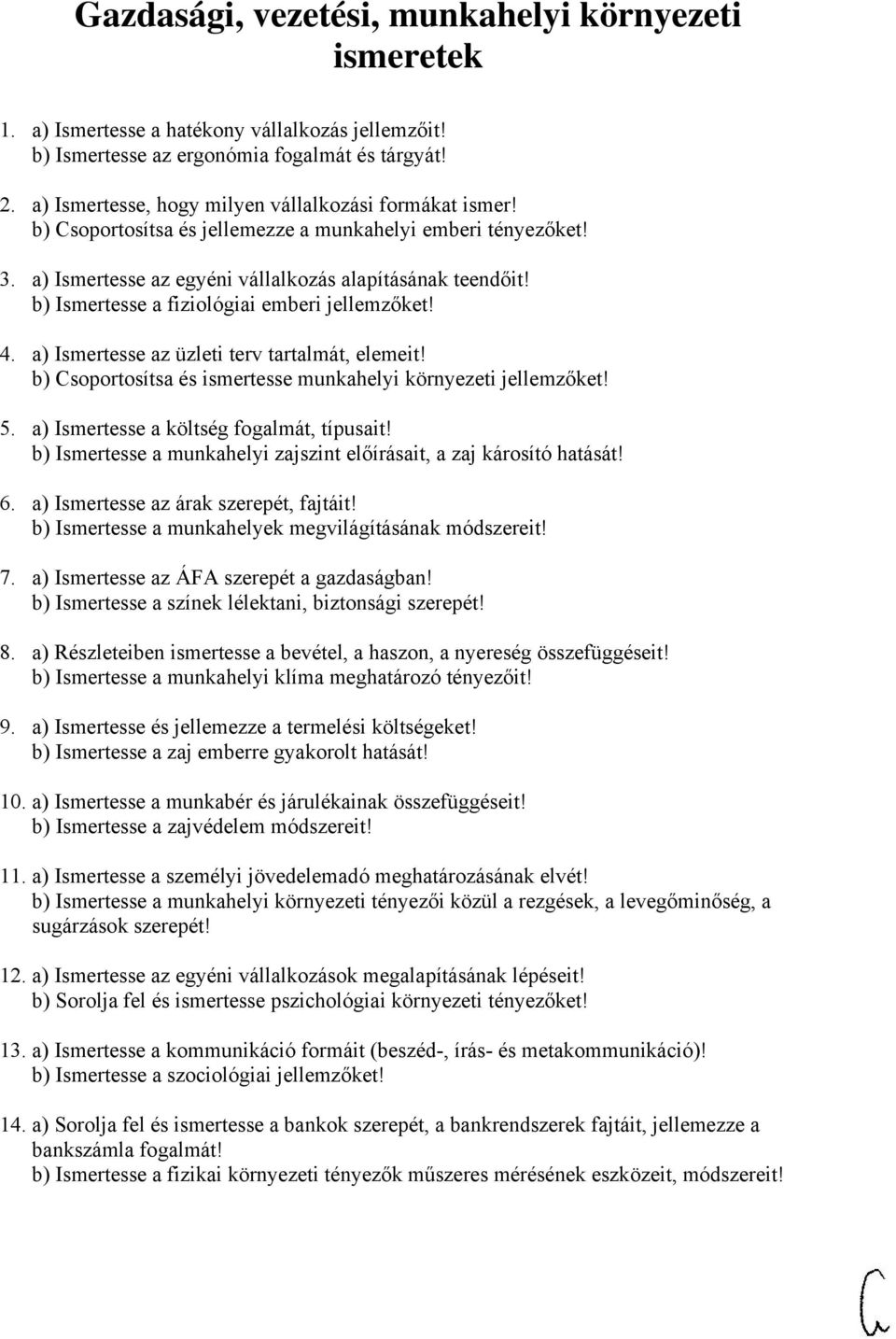 b) Ismertesse a fiziológiai emberi jellemzőket! 4. a) Ismertesse az üzleti terv tartalmát, elemeit! b) Csoportosítsa és ismertesse munkahelyi környezeti jellemzőket! 5.