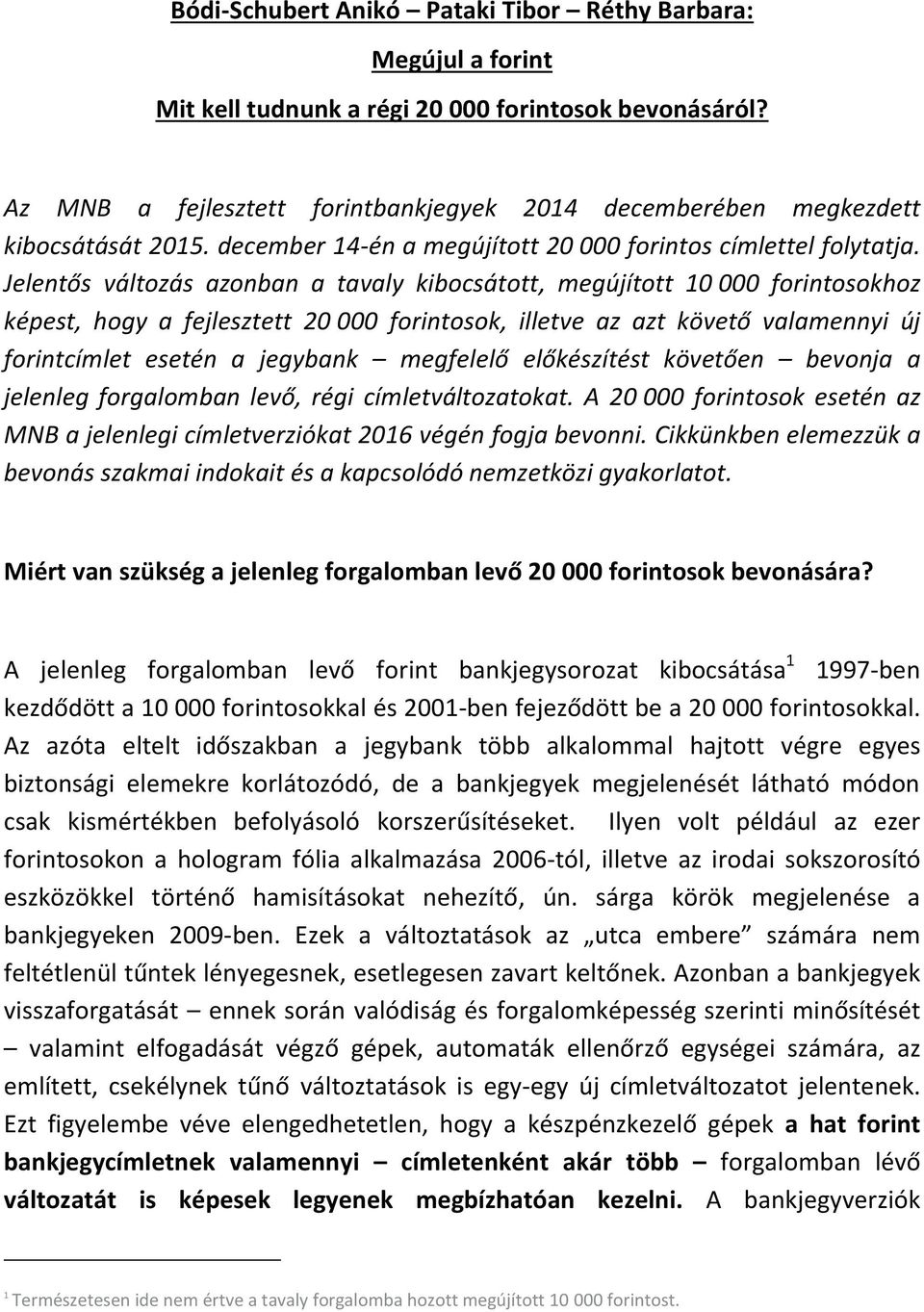 Jelentős változás azonban a tavaly kibocsátott, megújított 10 000 forintosokhoz képest, hogy a fejlesztett 20 000 forintosok, illetve az azt követő valamennyi új forintcímlet esetén a jegybank