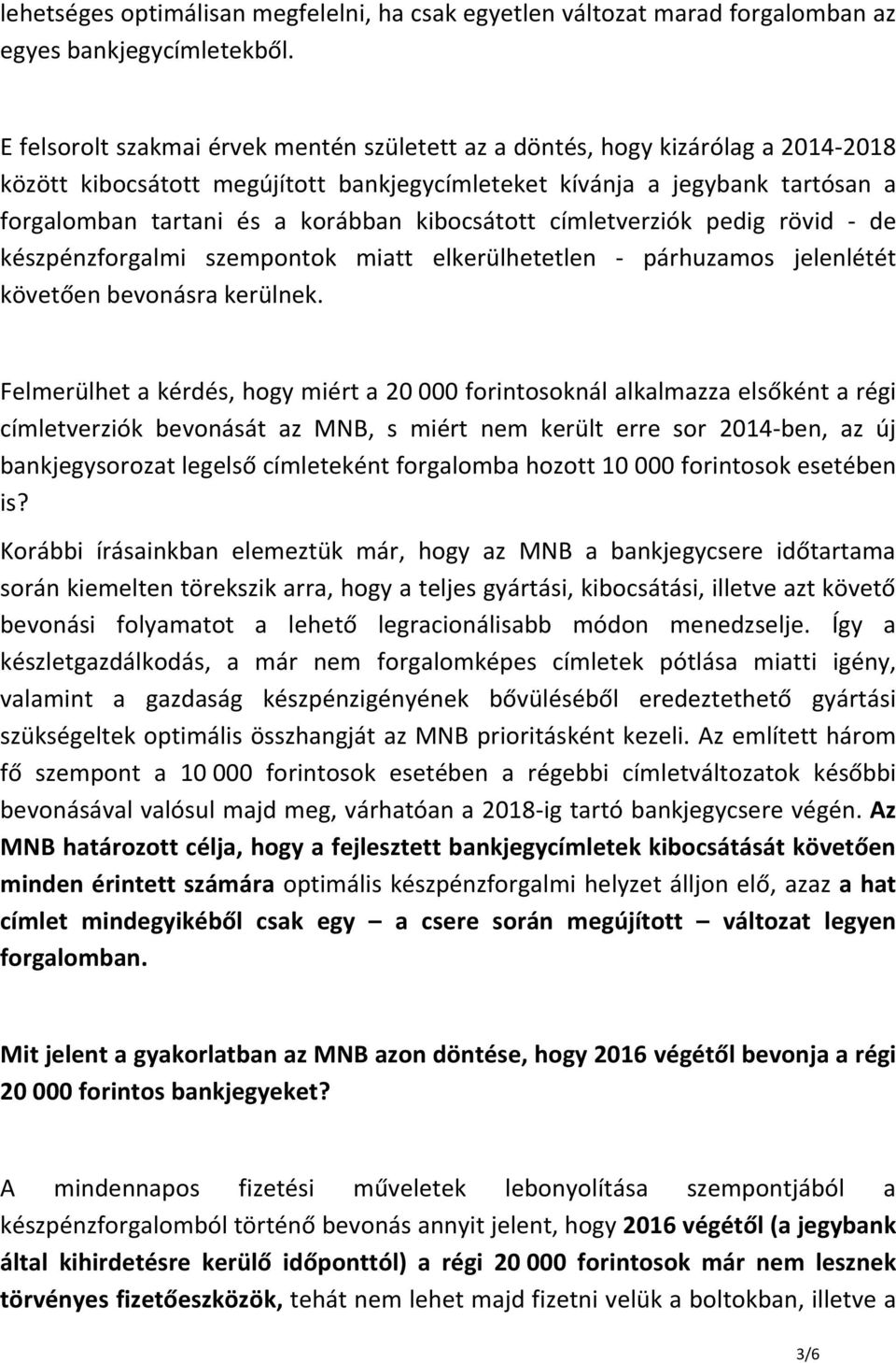 kibocsátott címletverziók pedig rövid - de készpénzforgalmi szempontok miatt elkerülhetetlen - párhuzamos jelenlétét követően bevonásra kerülnek.