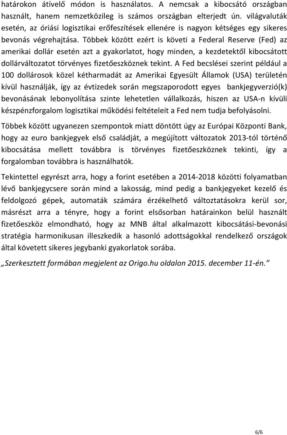 Többek között ezért is követi a Federal Reserve (Fed) az amerikai dollár esetén azt a gyakorlatot, hogy minden, a kezdetektől kibocsátott dollárváltozatot törvényes fizetőeszköznek tekint.