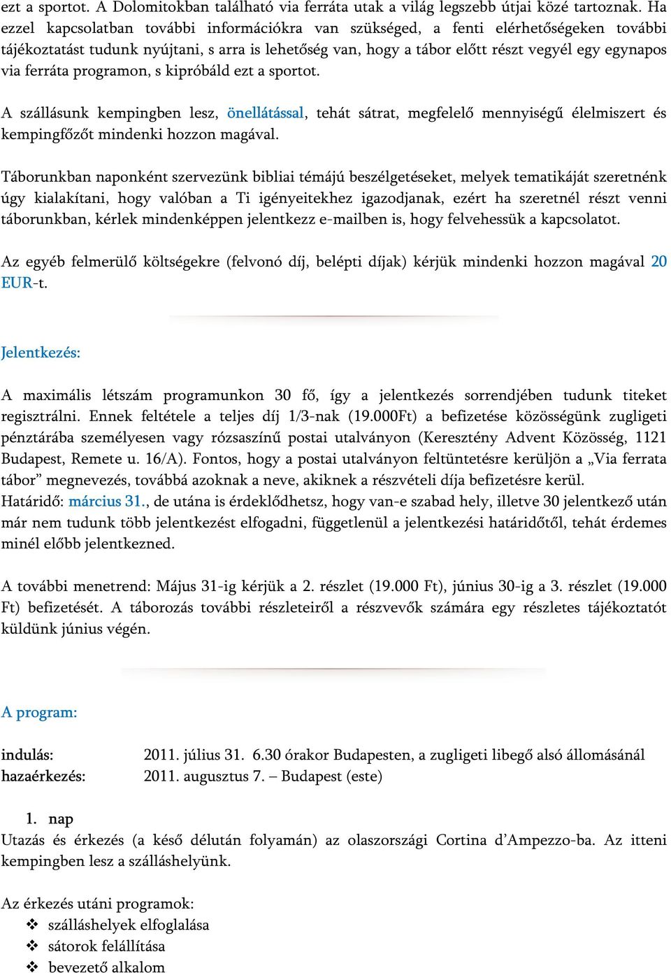 ferráta programon, s kipróbáld ezt a sportot. A szállásunk kempingben lesz, önellátással, tehát sátrat, megfelelő mennyiségű élelmiszert és kempingfőzőt mindenki hozzon magával.