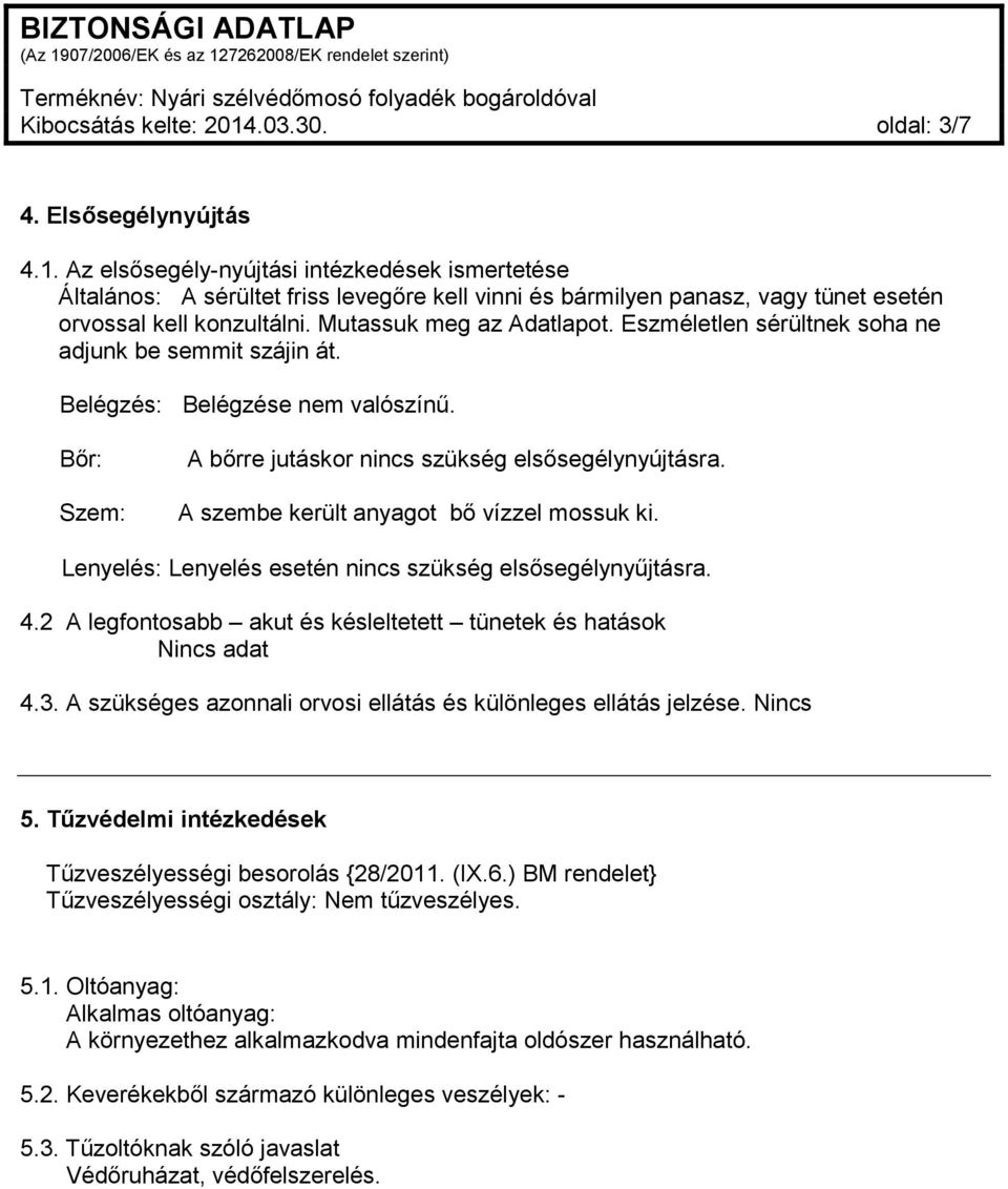 A szembe került anyagot bő vízzel mossuk ki. Lenyelés: Lenyelés esetén nincs szükség elsősegélynyűjtásra. 4.2 A legfontosabb akut és késleltetett tünetek és hatások Nincs adat 4.3.