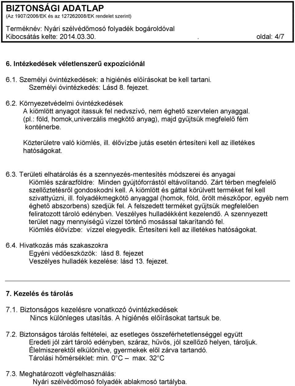 Területi elhatárolás és a szennyezés-mentesítés módszerei és anyagai Kiömlés szárazföldre: Minden gyújtóforrástól eltávolítandó. Zárt térben megfelelő szellőztetésről gondoskodni kell.