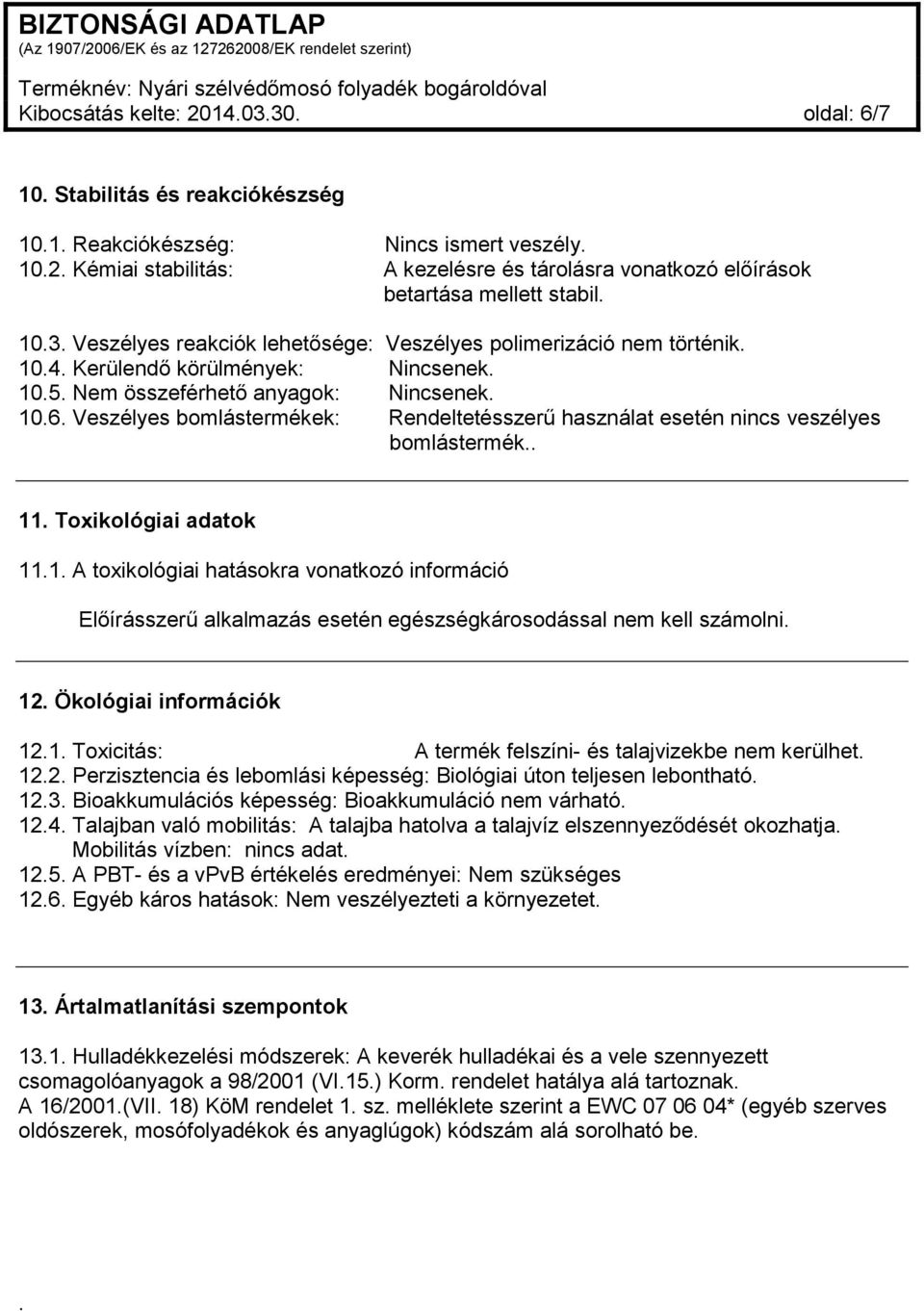 Veszélyes bomlástermékek: Rendeltetésszerű használat esetén nincs veszélyes bomlástermék.. 11