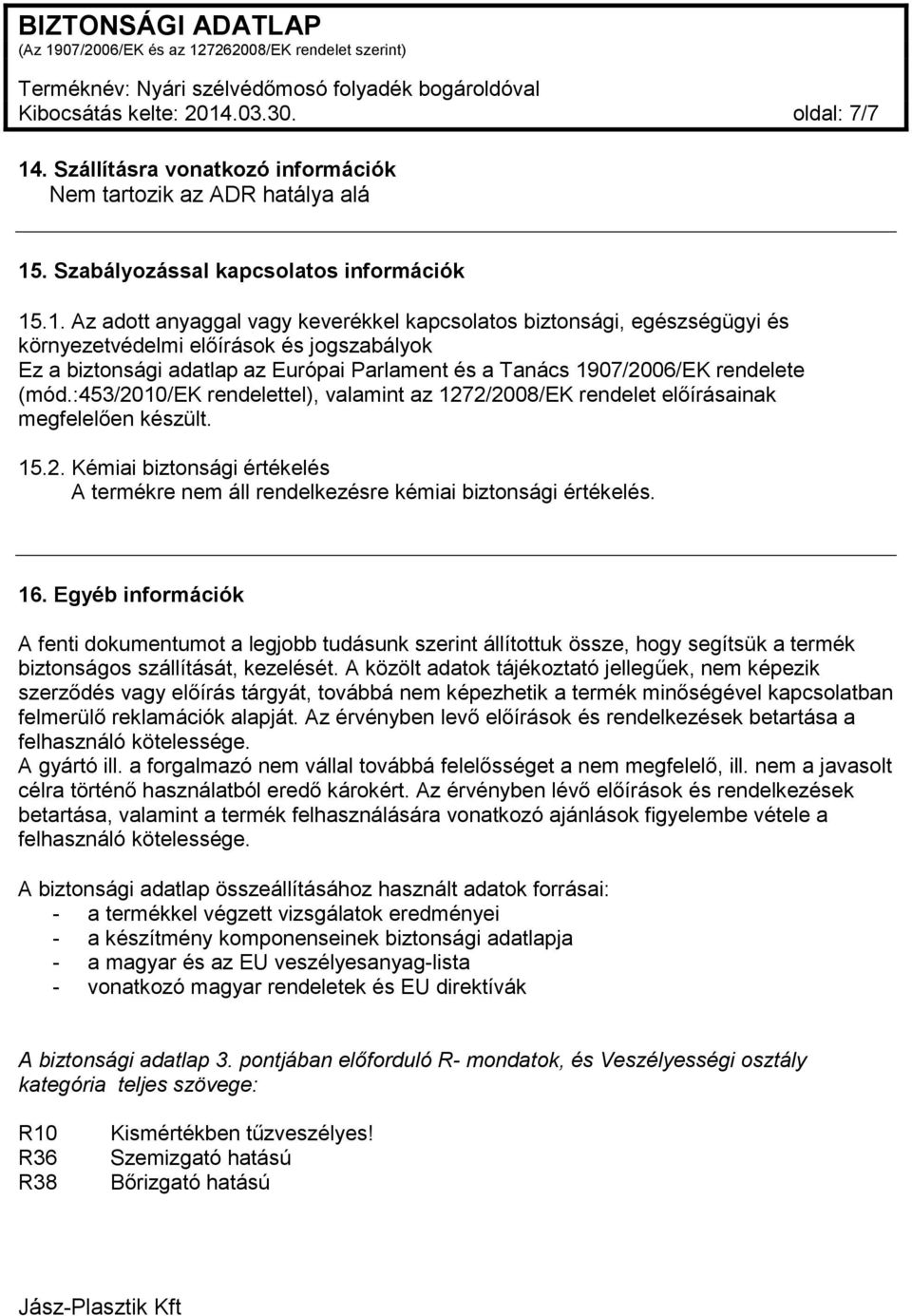 . Szállításra vonatkozó információk Nem tartozik az ADR hatálya alá 15