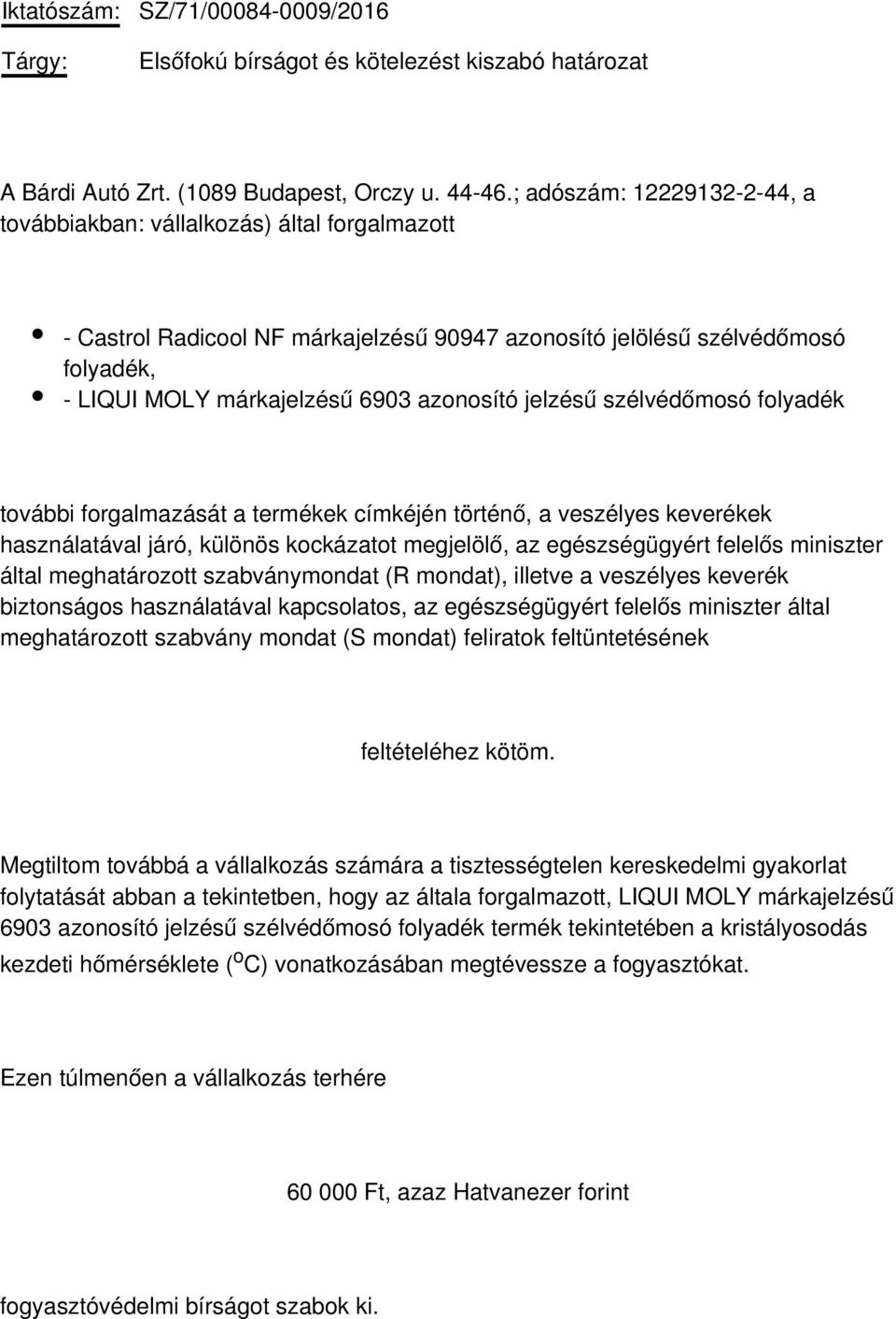 szélvédőmsó flyadék tvábbi frgalmazását a termékek címkéjén történő, a veszélyes keverékek használatával járó, különös kckázatt megjelölő, az egészségügyért felelős miniszter által meghatárztt