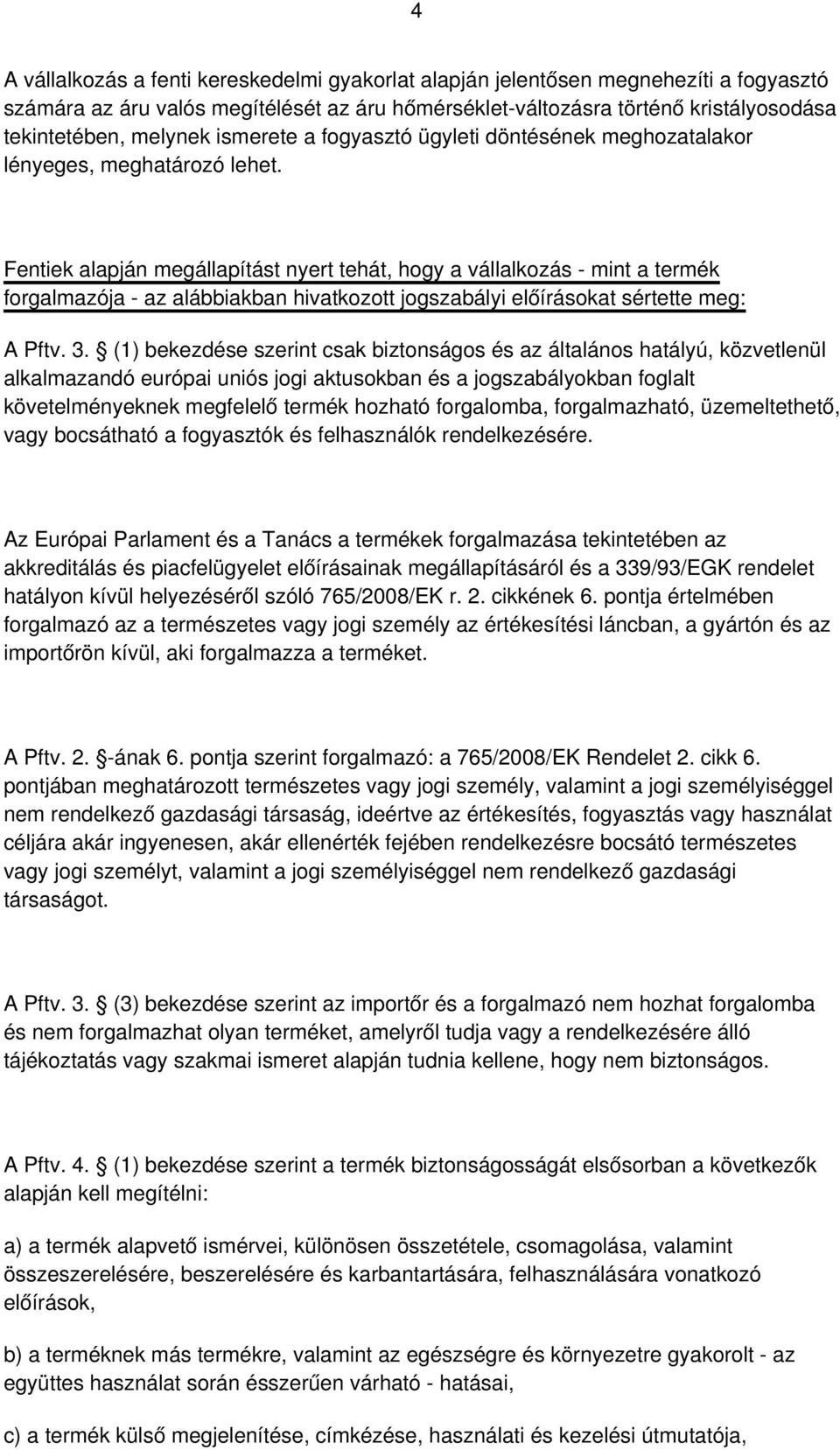 Fentiek alapján megállapítást nyert tehát, hgy a vállalkzás - mint a termék frgalmazója - az alábbiakban hivatkztt jgszabályi előíráskat sértette meg: A Pftv. 3.