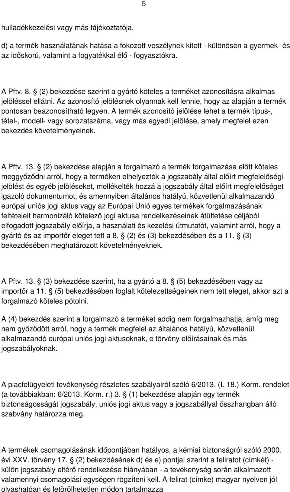 A termék aznsító jelölése lehet a termék típus-, tétel-, mdell- vagy srzatszáma, vagy más egyedi jelölése, amely megfelel ezen bekezdés követelményeinek. A Pftv. 13.